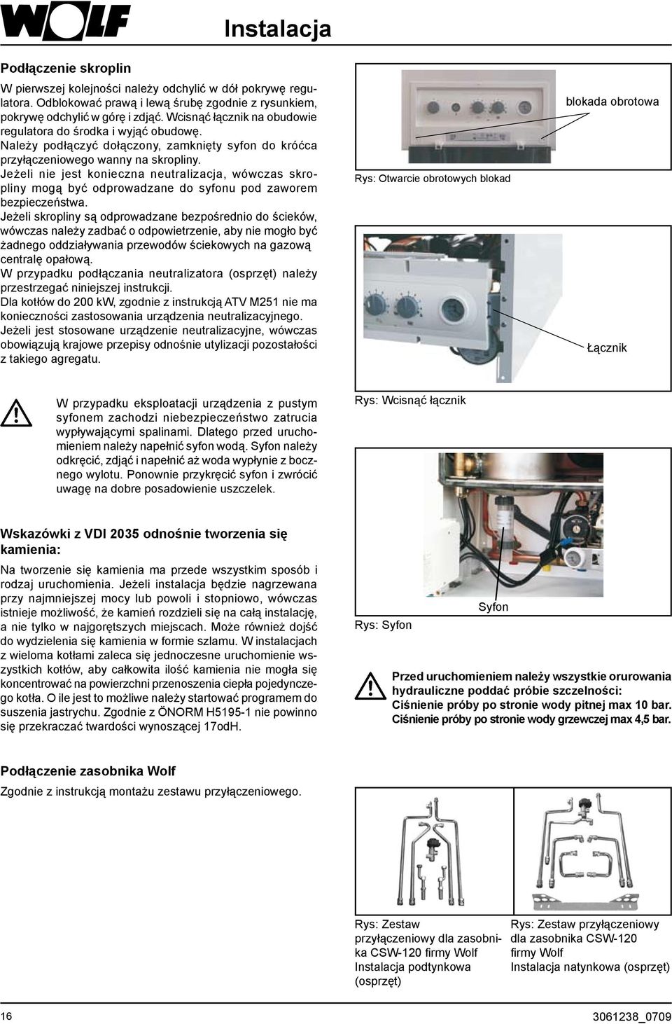 Jeżeli nie jest konieczna neutralizacja, wówczas skropliny mogą być odprowadzane do syfonu pod zaworem bezpieczeństwa.