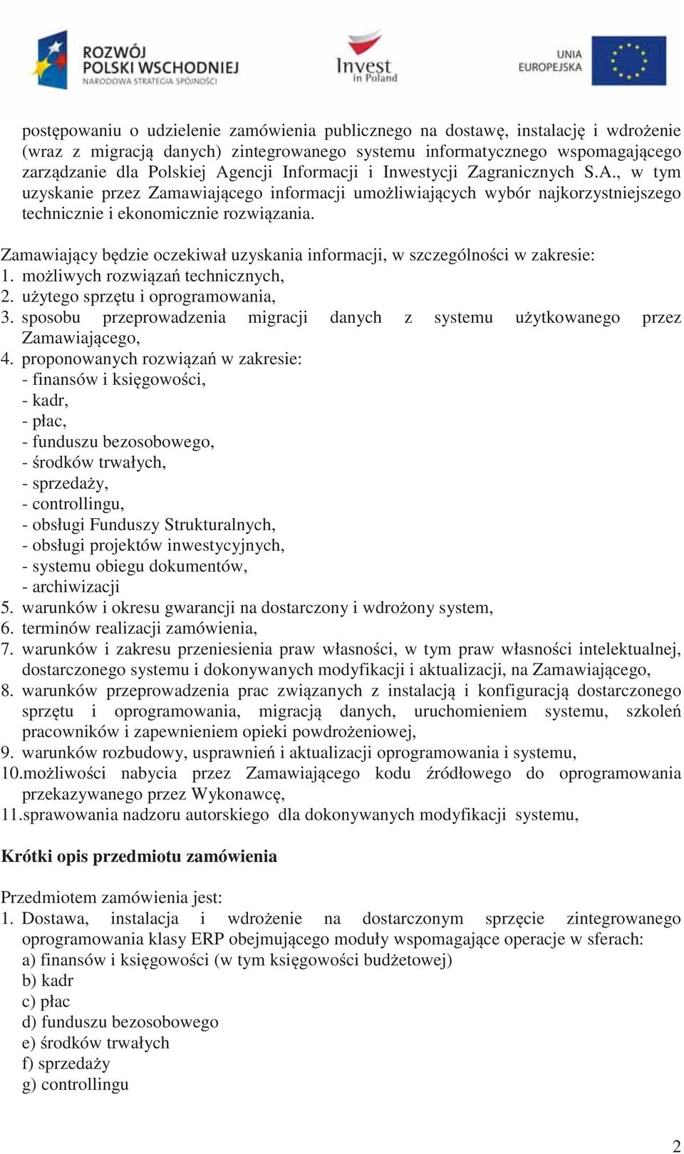 Zamawiaj cy b dzie oczekiwał uzyskania informacji, w szczególno ci w zakresie: 1. mo liwych rozwi za technicznych, 2. u ytego sprz tu i oprogramowania, 3.