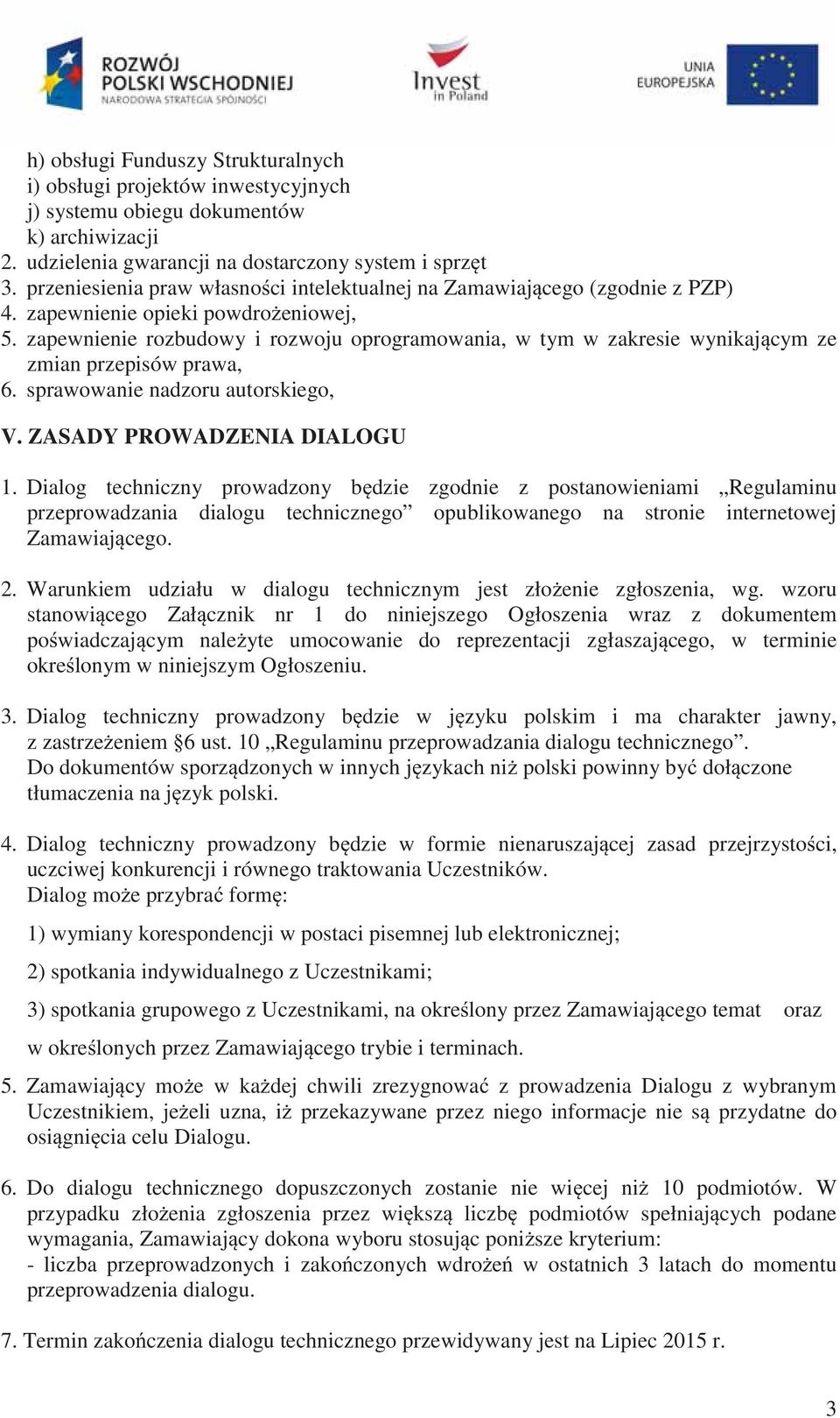 zapewnienie rozbudowy i rozwoju oprogramowania, w tym w zakresie wynikaj cym ze zmian przepisów prawa, 6. sprawowanie nadzoru autorskiego, V. ZASADY PROWADZENIA DIALOGU 1.