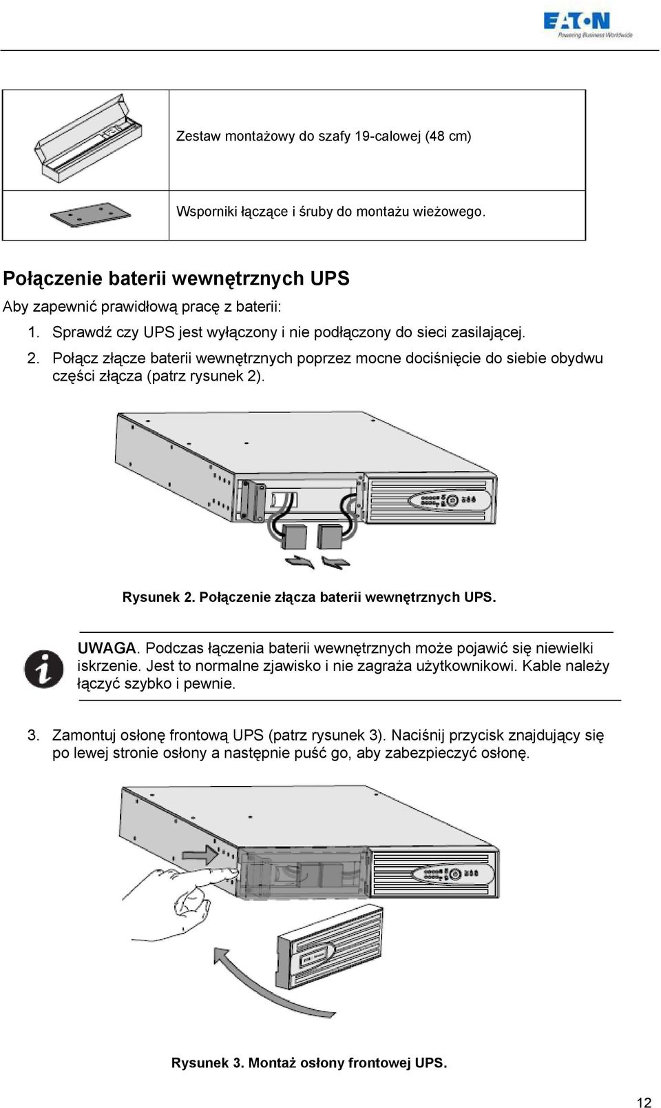 Połączenie złącza baterii wewnętrznych UPS. UWAGA. Podczas łączenia baterii wewnętrznych może pojawić się niewielki iskrzenie. Jest to normalne zjawisko i nie zagraża użytkownikowi.