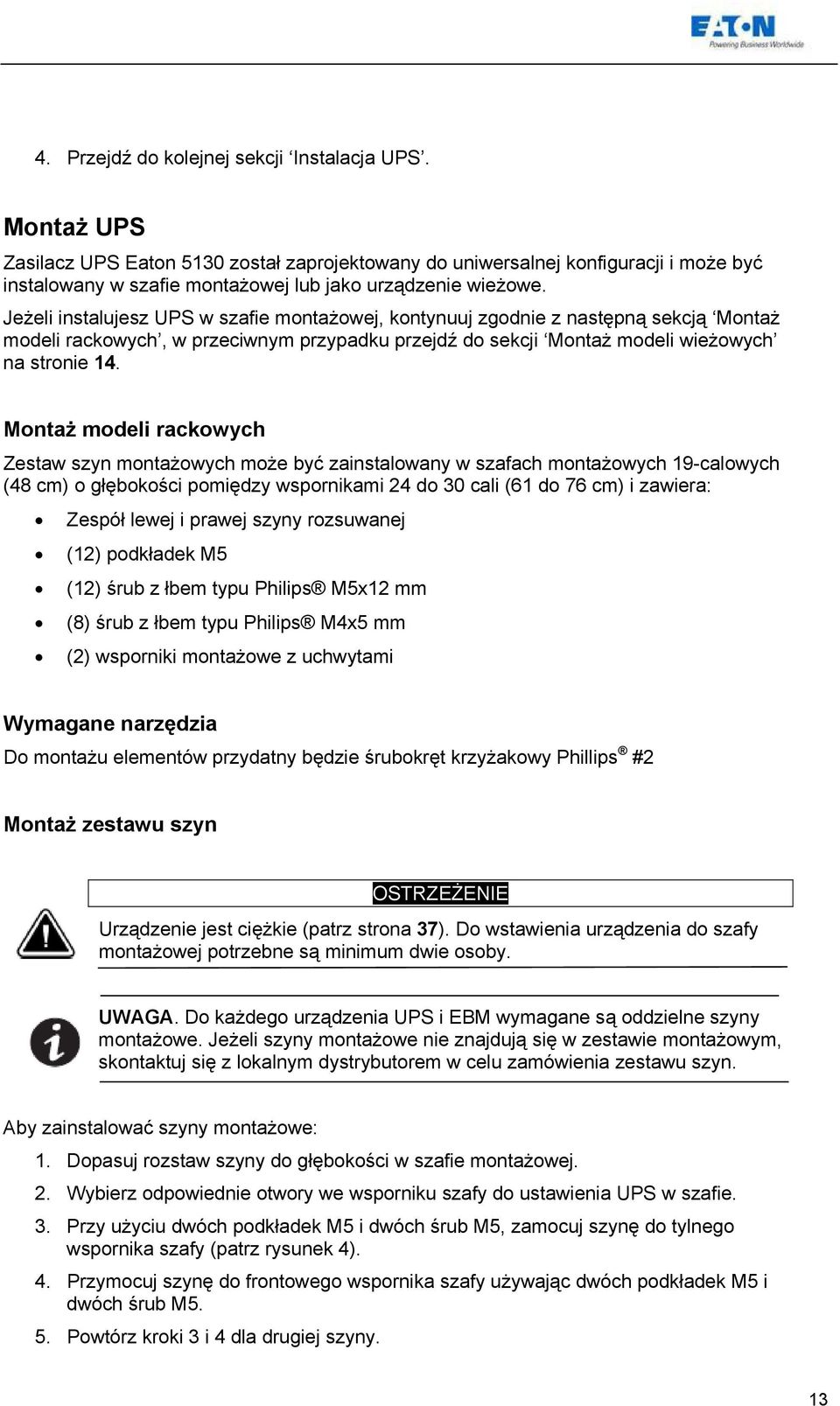 Jeżeli instalujesz UPS w szafie montażowej, kontynuuj zgodnie z następną sekcją Montaż modeli rackowych, w przeciwnym przypadku przejdź do sekcji Montaż modeli wieżowych na stronie 14.