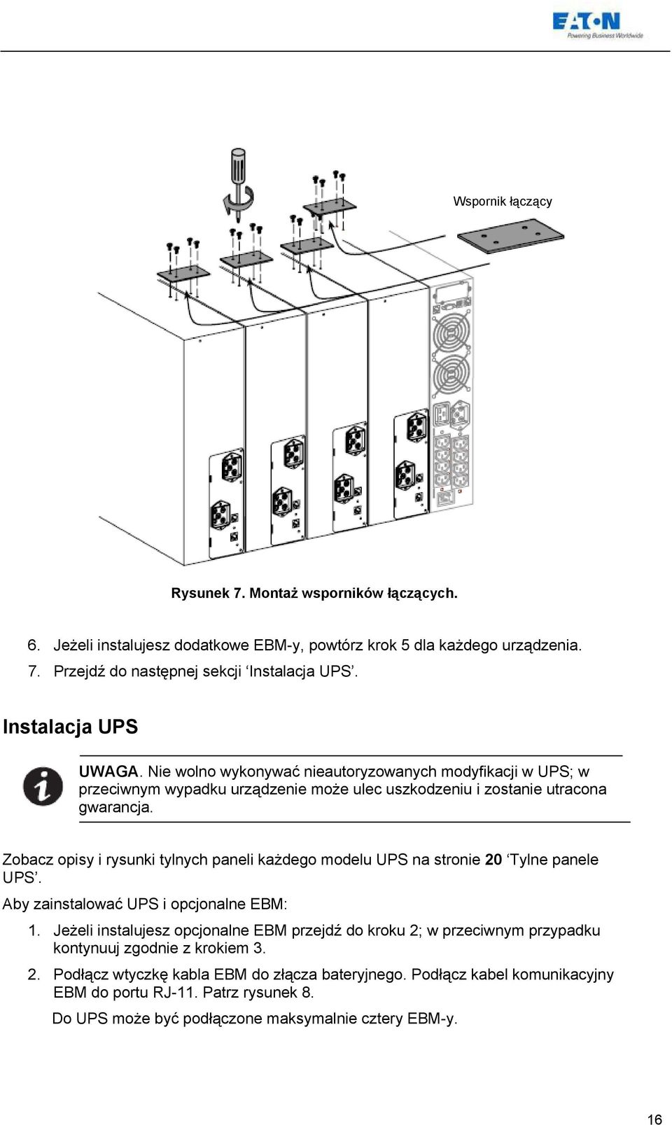 Zobacz opisy i rysunki tylnych paneli każdego modelu UPS na stronie 20 Tylne panele UPS. Aby zainstalować UPS i opcjonalne EBM: 1.