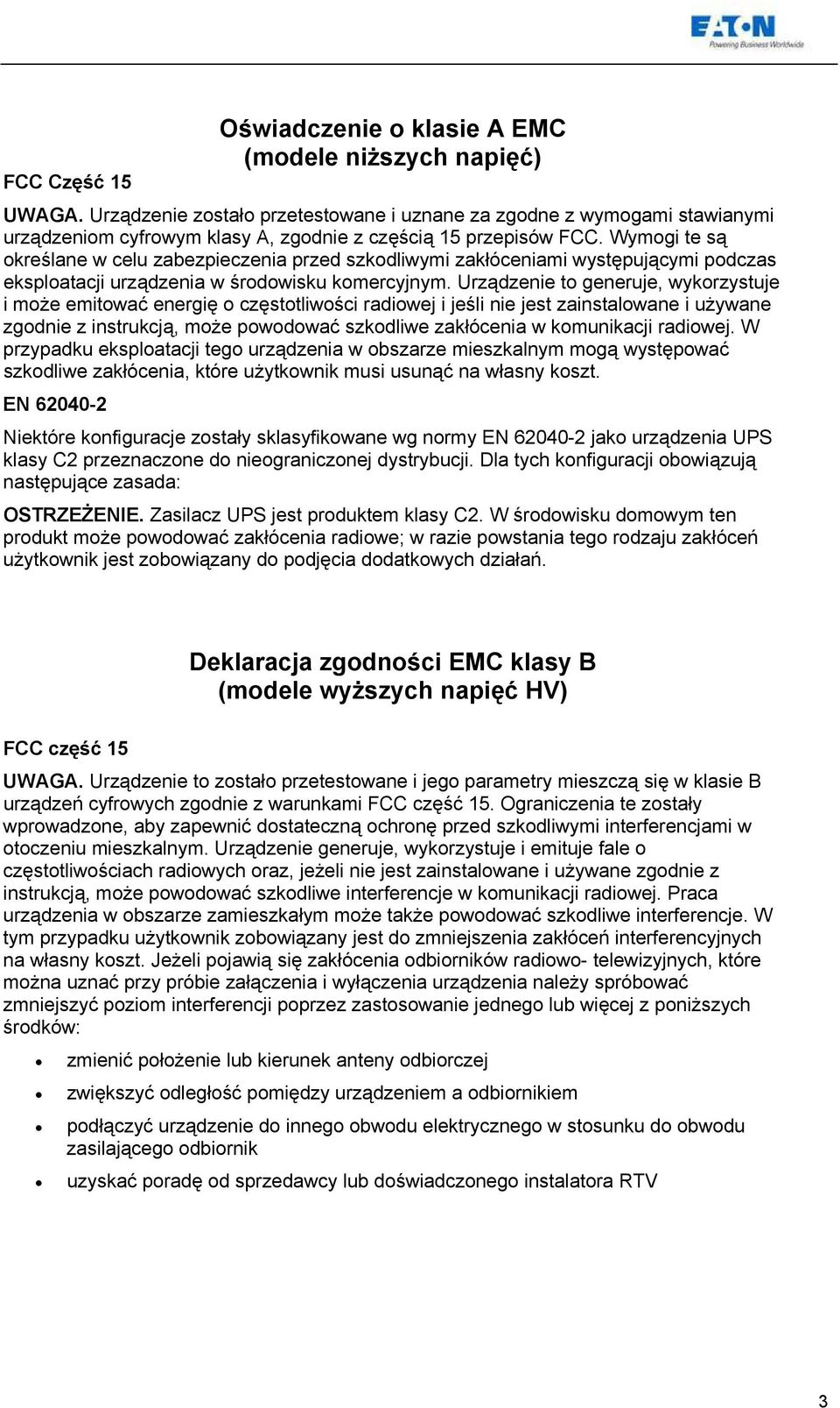 Wymogi te są określane w celu zabezpieczenia przed szkodliwymi zakłóceniami występującymi podczas eksploatacji urządzenia w środowisku komercyjnym.