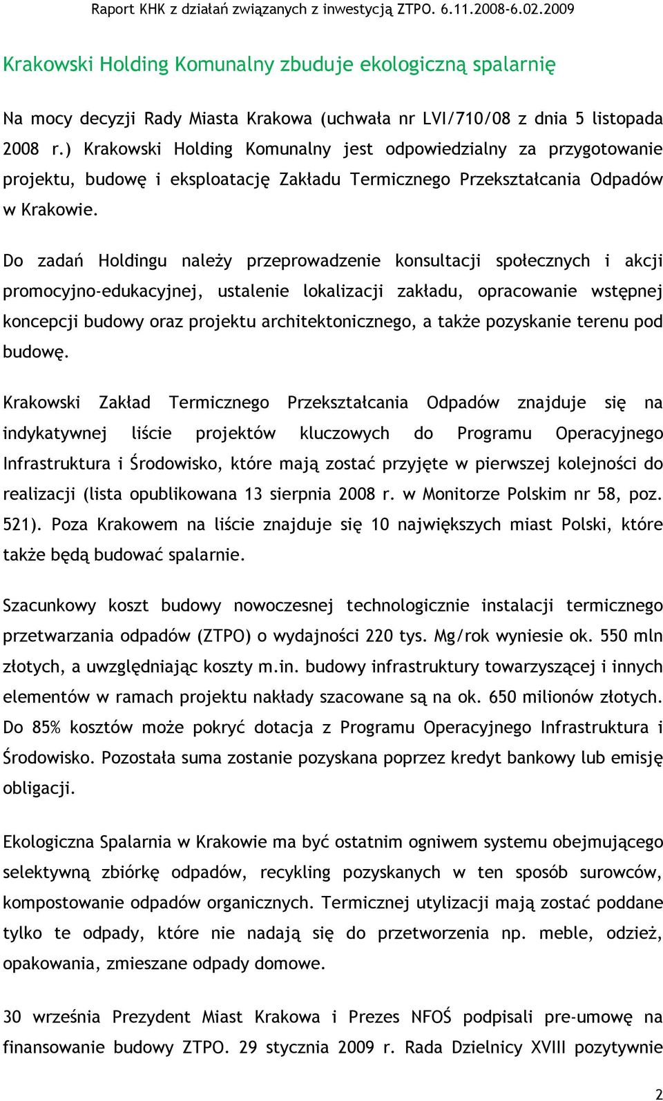 Do zadań Holdingu należy przeprowadzenie konsultacji społecznych i akcji promocyjno-edukacyjnej, ustalenie lokalizacji zakładu, opracowanie wstępnej koncepcji budowy oraz projektu architektonicznego,