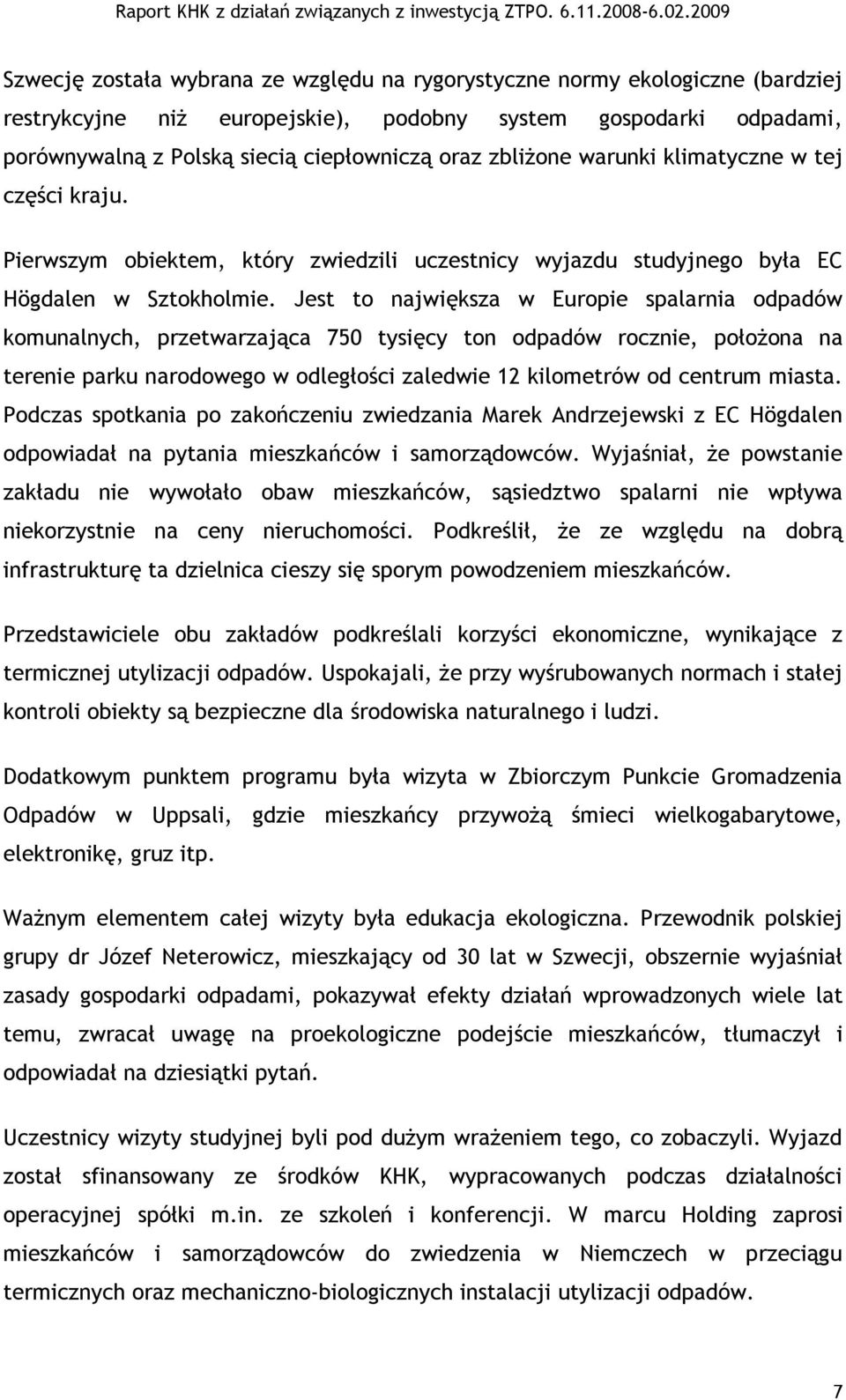 Jest to największa w Europie spalarnia odpadów komunalnych, przetwarzająca 750 tysięcy ton odpadów rocznie, położona na terenie parku narodowego w odległości zaledwie 12 kilometrów od centrum miasta.