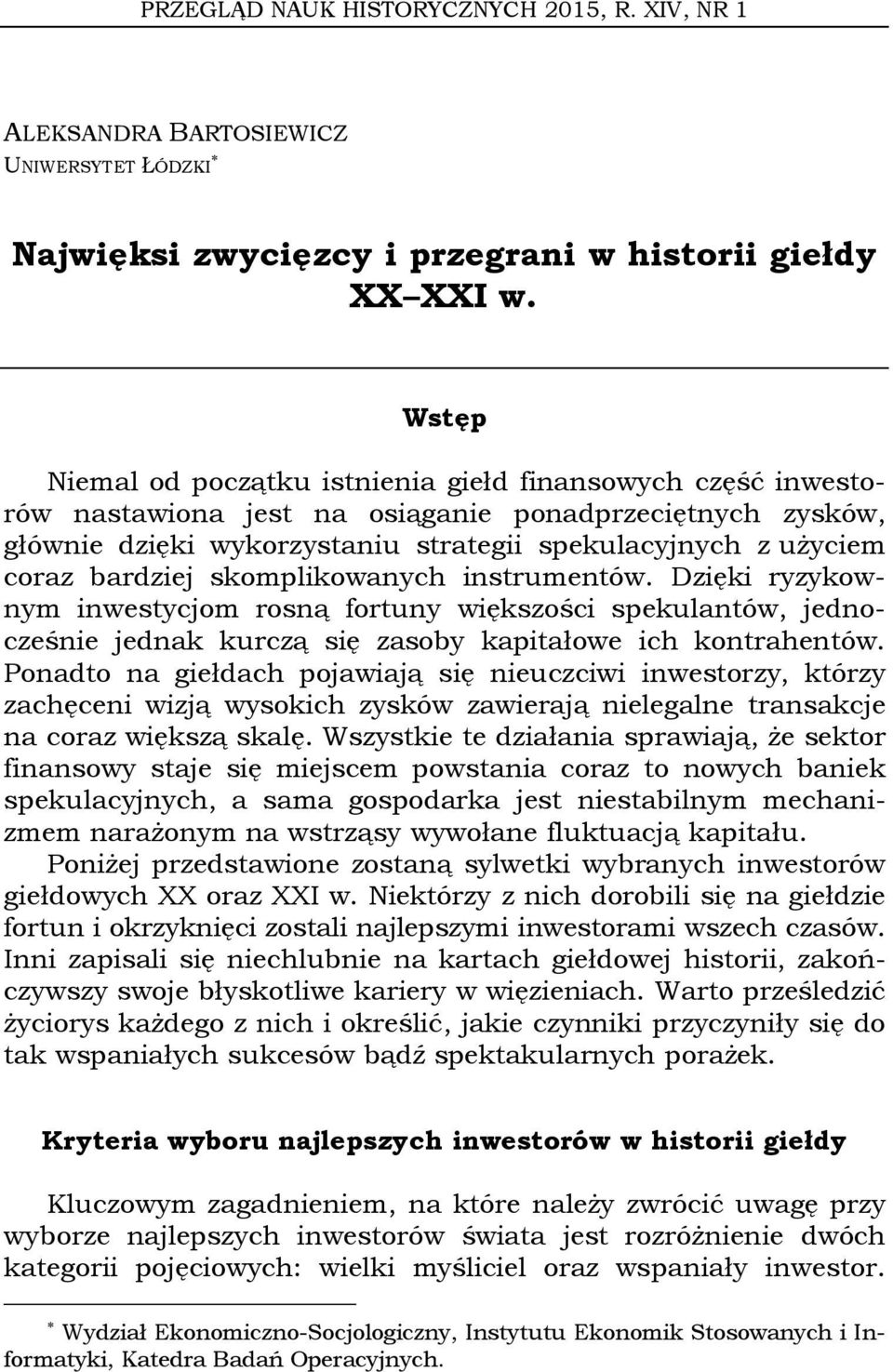 bardziej skomplikowanych instrumentów. Dzięki ryzykownym inwestycjom rosną fortuny większości spekulantów, jednocześnie jednak kurczą się zasoby kapitałowe ich kontrahentów.