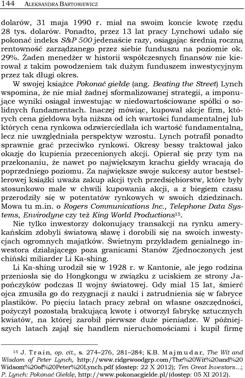 Ponadto, przez 13 lat pracy Lynchowi udało się pokonać indeks S&P 500 jedenaście razy, osiągając średnią roczną rentowność zarządzanego przez siebie funduszu na poziomie ok. 29%.