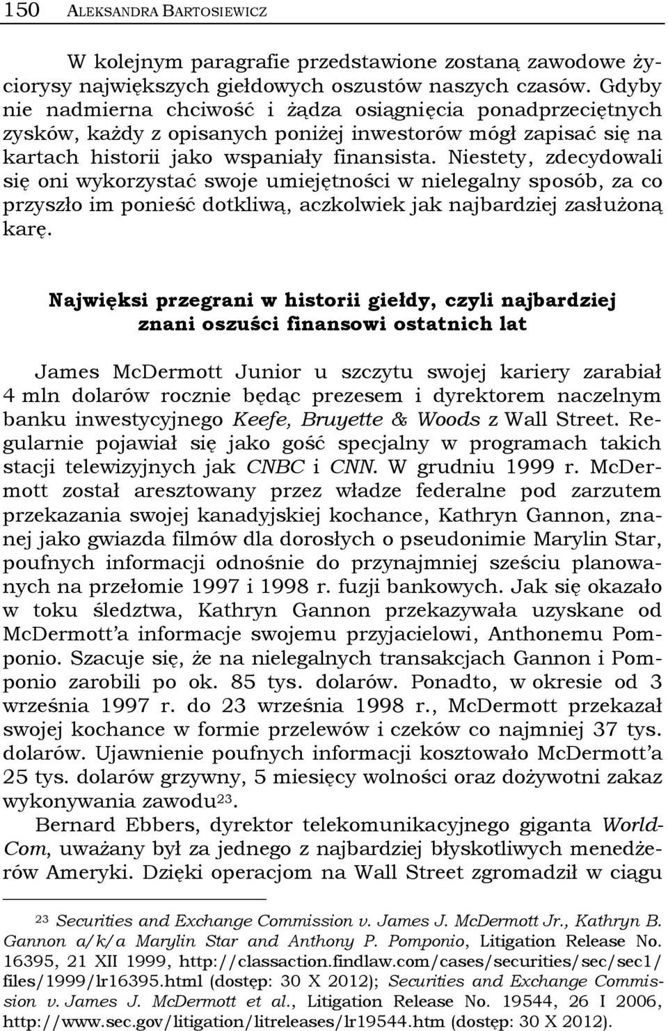 Niestety, zdecydowali się oni wykorzystać swoje umiejętności w nielegalny sposób, za co przyszło im ponieść dotkliwą, aczkolwiek jak najbardziej zasłużoną karę.