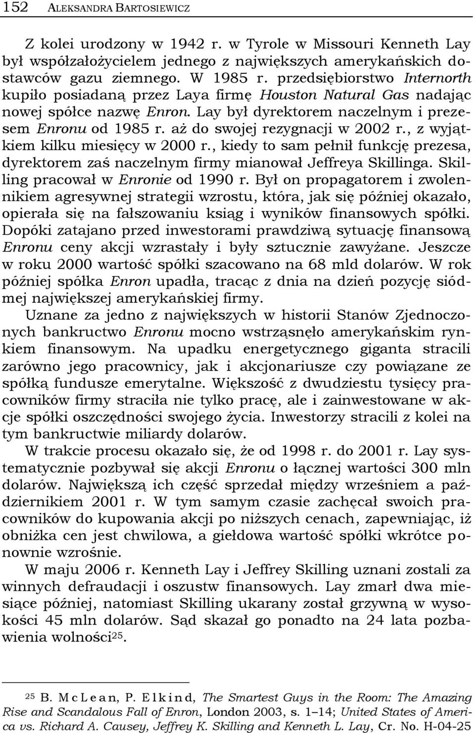 aż do swojej rezygnacji w 2002 r., z wyjątkiem kilku miesięcy w 2000 r., kiedy to sam pełnił funkcję prezesa, dyrektorem zaś naczelnym firmy mianował Jeffreya Skillinga.