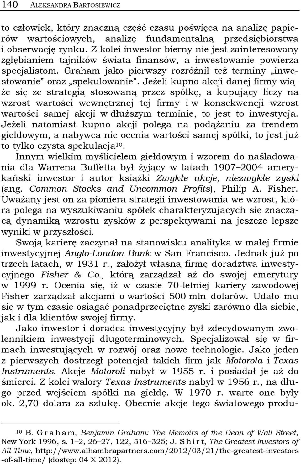 Jeżeli kupno akcji danej firmy wiąże się ze strategią stosowaną przez spółkę, a kupujący liczy na wzrost wartości wewnętrznej tej firmy i w konsekwencji wzrost wartości samej akcji w dłuższym