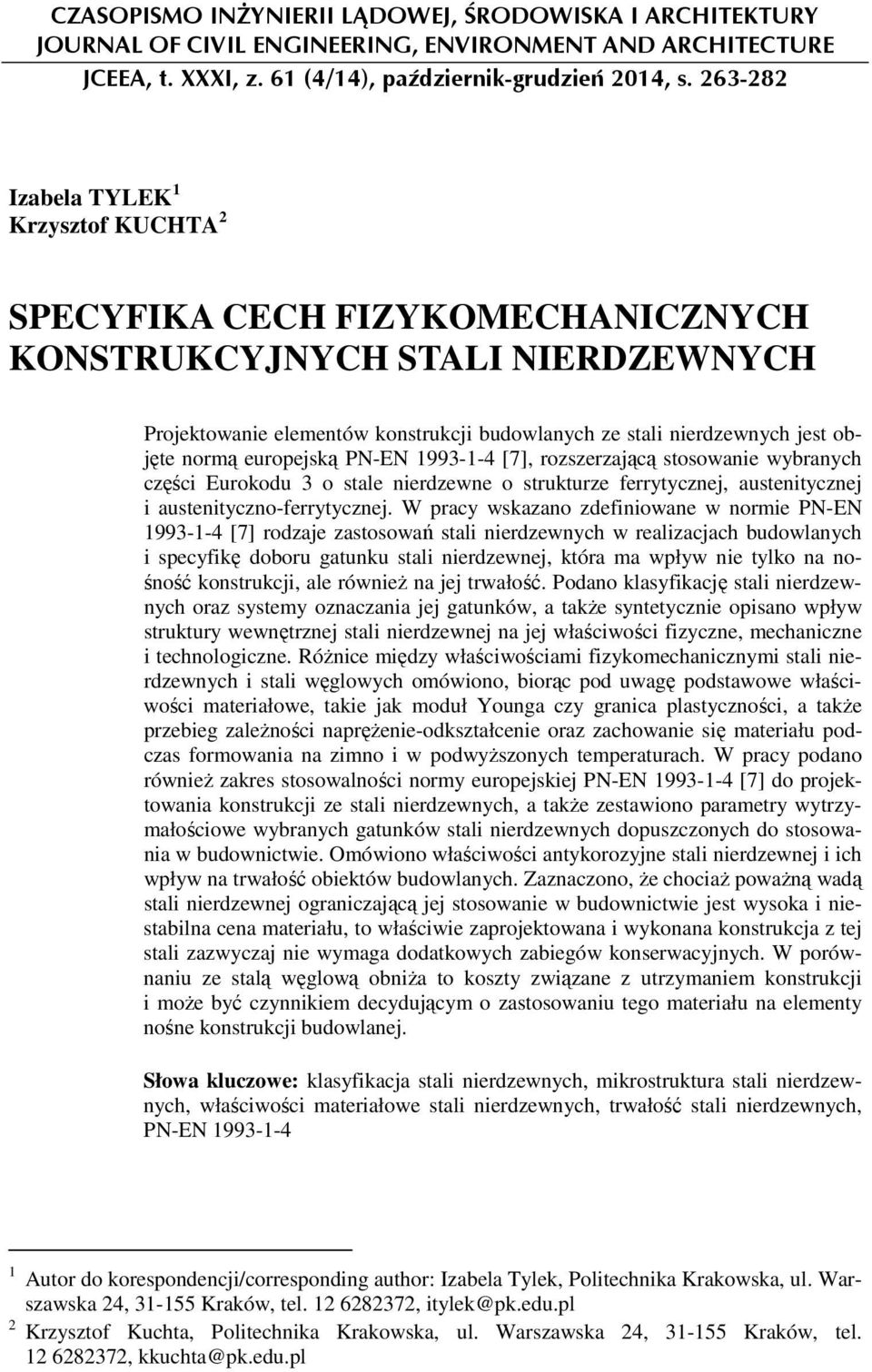 normą europejską PN-EN 1993-1-4 [7], rozszerzającą stosowanie wybranych części Eurokodu 3 o stale nierdzewne o strukturze ferrytycznej, austenitycznej i austenityczno-ferrytycznej.