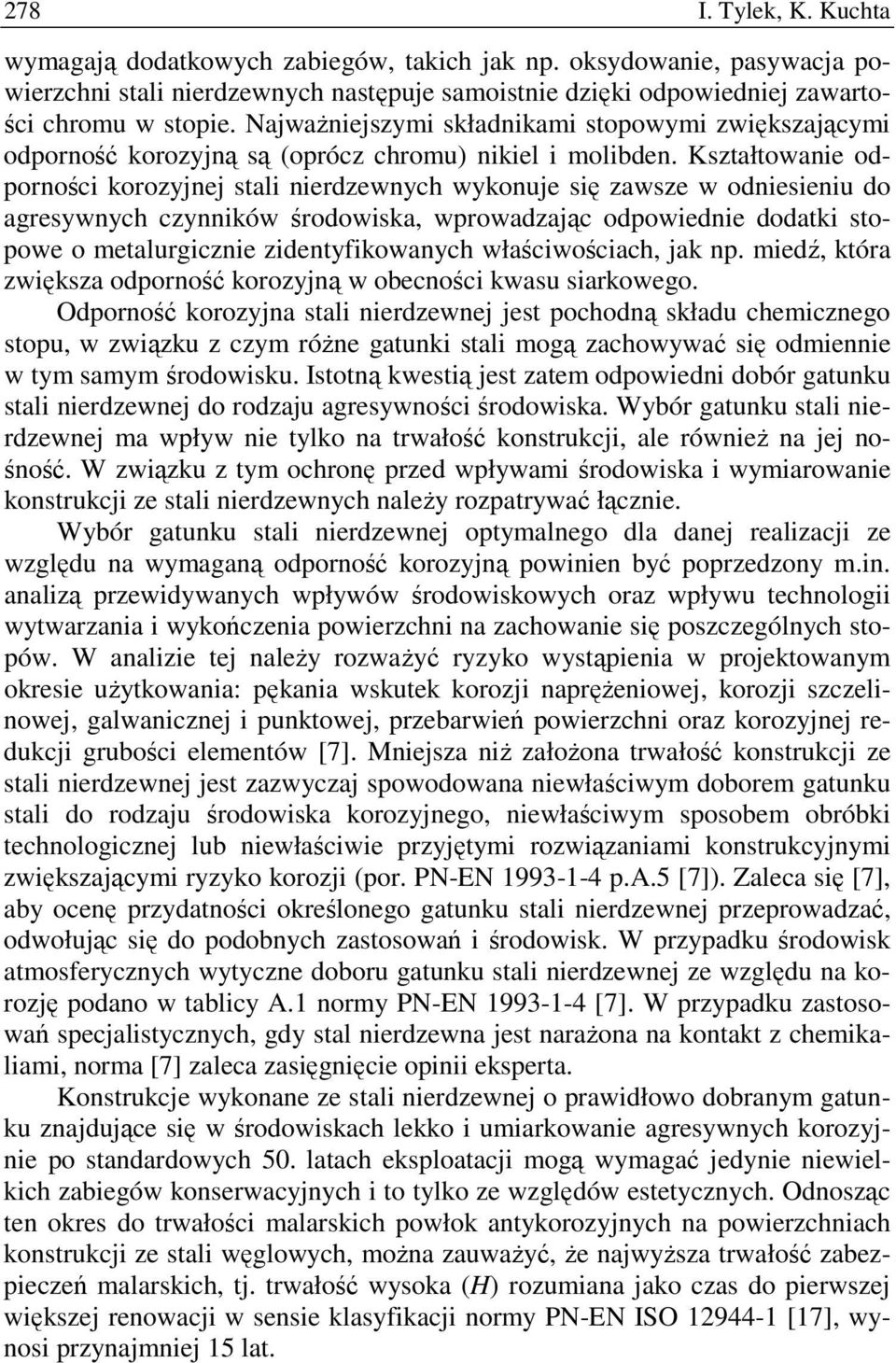 Kształtowanie odporności korozyjnej stali nierdzewnych wykonuje się zawsze w odniesieniu do agresywnych czynników środowiska, wprowadzając odpowiednie dodatki stopowe o metalurgicznie