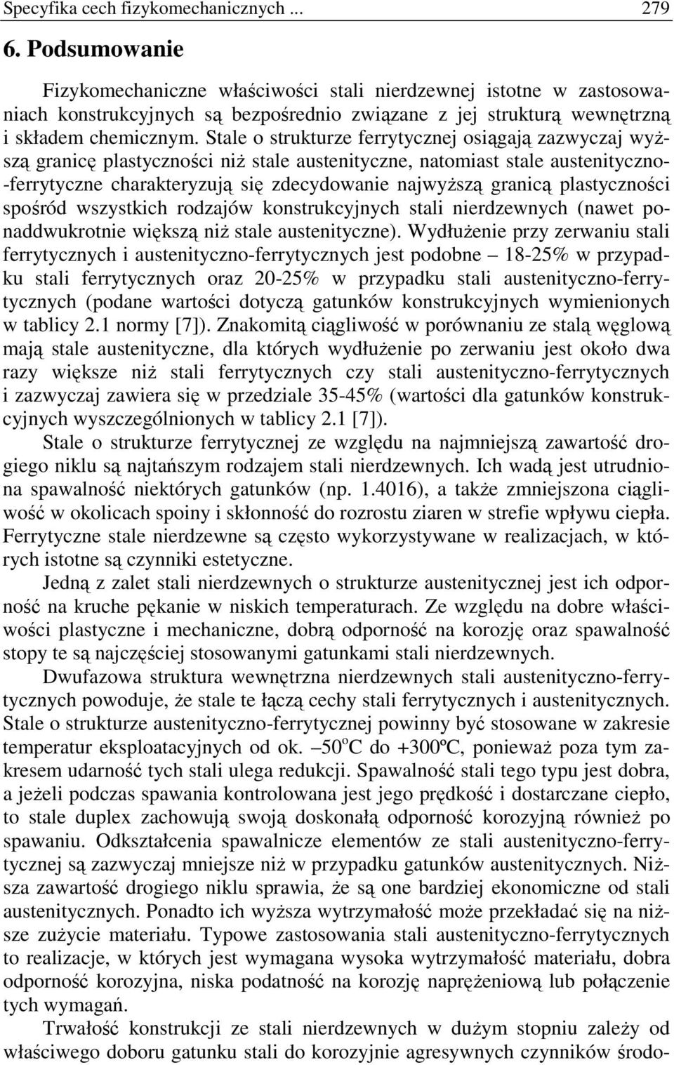 Stale o strukturze ferrytycznej osiągają zazwyczaj wyŝszą granicę plastyczności niŝ stale austenityczne, natomiast stale austenityczno- -ferrytyczne charakteryzują się zdecydowanie najwyŝszą granicą