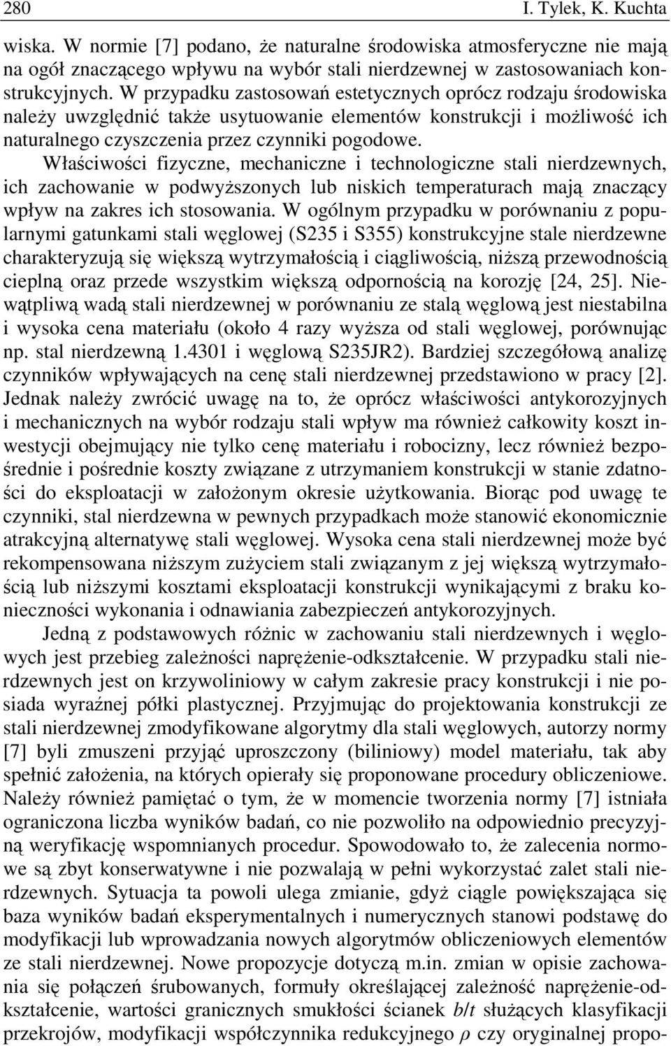 Właściwości fizyczne, mechaniczne i technologiczne stali nierdzewnych, ich zachowanie w podwyŝszonych lub niskich temperaturach mają znaczący wpływ na zakres ich stosowania.