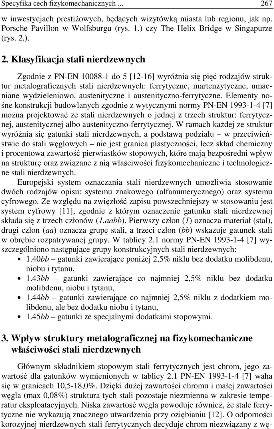 ). 2. Klasyfikacja stali nierdzewnych Zgodnie z PN-EN 10088-1 do 5 [12-16] wyróŝnia się pięć rodzajów struktur metalograficznych stali nierdzewnych: ferrytyczne, martenzytyczne, umacniane