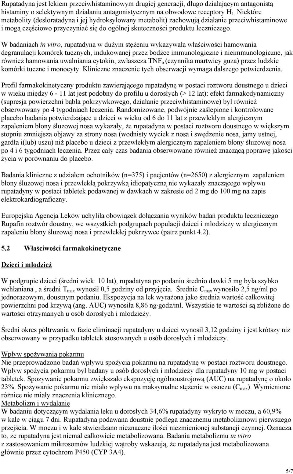 W badaniach in vitro, rupatadyna w dużym stężeniu wykazywała właściwości hamowania degranulacji komórek tucznych, indukowanej przez bodźce immunologiczne i nieimmunologiczne, jak również hamowania