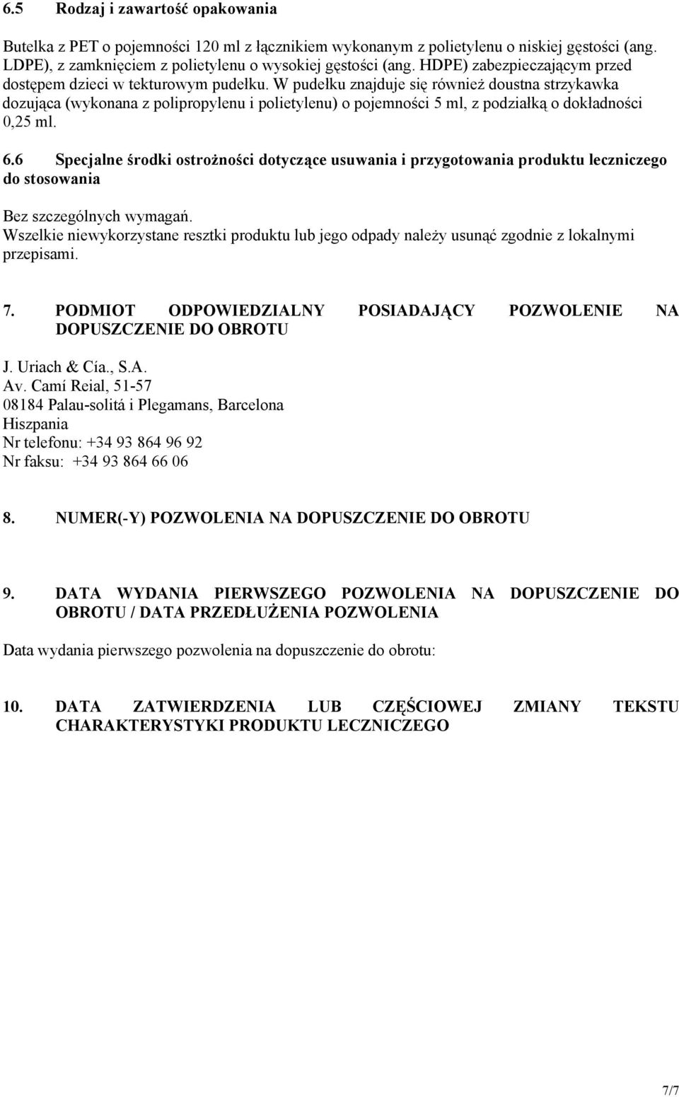 W pudełku znajduje się również doustna strzykawka dozująca (wykonana z polipropylenu i polietylenu) o pojemności 5 ml, z podziałką o dokładności 0,25 ml. 6.