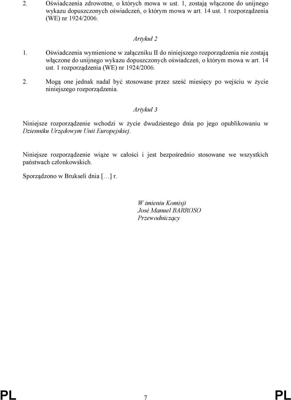 2. Mogą one jednak nadal być stosowane przez sześć miesięcy po wejściu w życie niniejszego rozporządzenia.