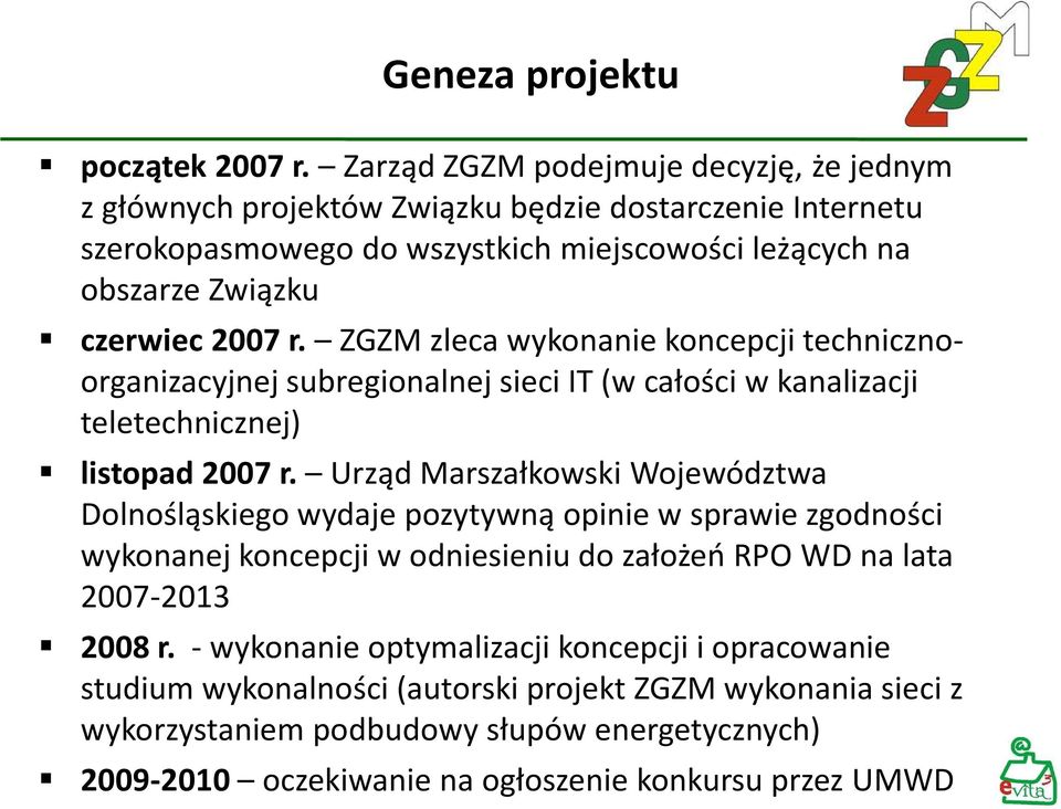 r. ZGZM zleca wykonanie koncepcji technicznoorganizacyjnej subregionalnej sieci IT (w całości w kanalizacji teletechnicznej) listopad 2007 r.