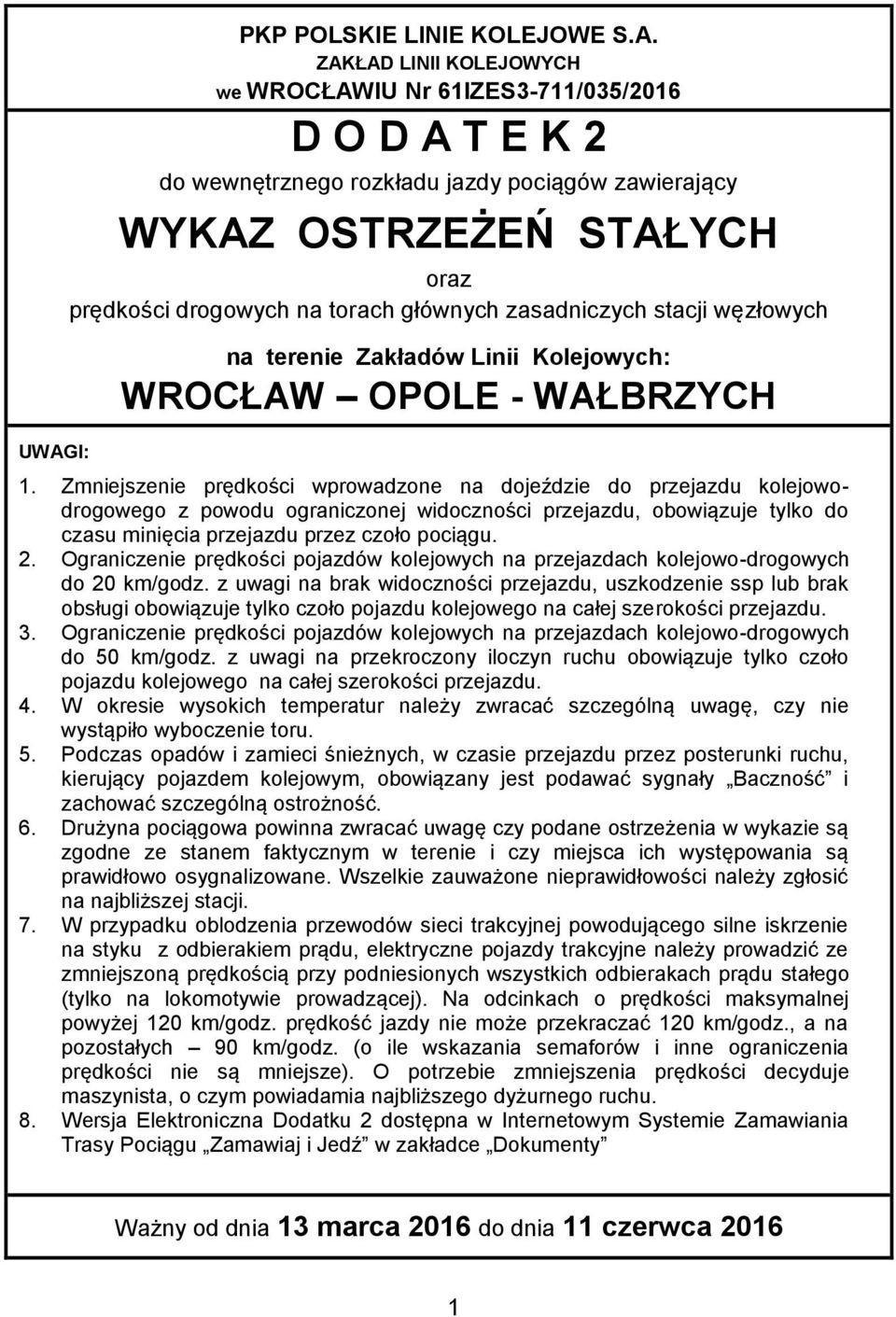 Zmniejszenie prędkości wprowadzone na dojeździe do przejazdu kolejowodrogowego z powodu ograniczonej widoczności przejazdu, obowiązuje tylko do czasu minięcia przejazdu przez czoło pociągu. 2.