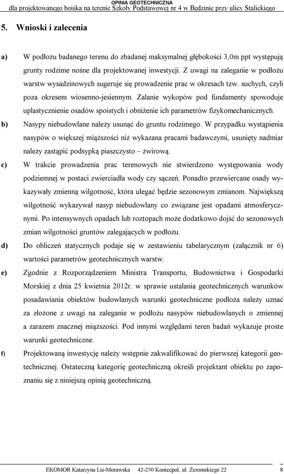 Zalanie wykopów pod fundamenty spowoduje uplastycznienie osadów spoistych i obniżenie ich parametrów fizykomechanicznych. b) Nasypy niebudowlane należy usunąć do gruntu rodzimego.