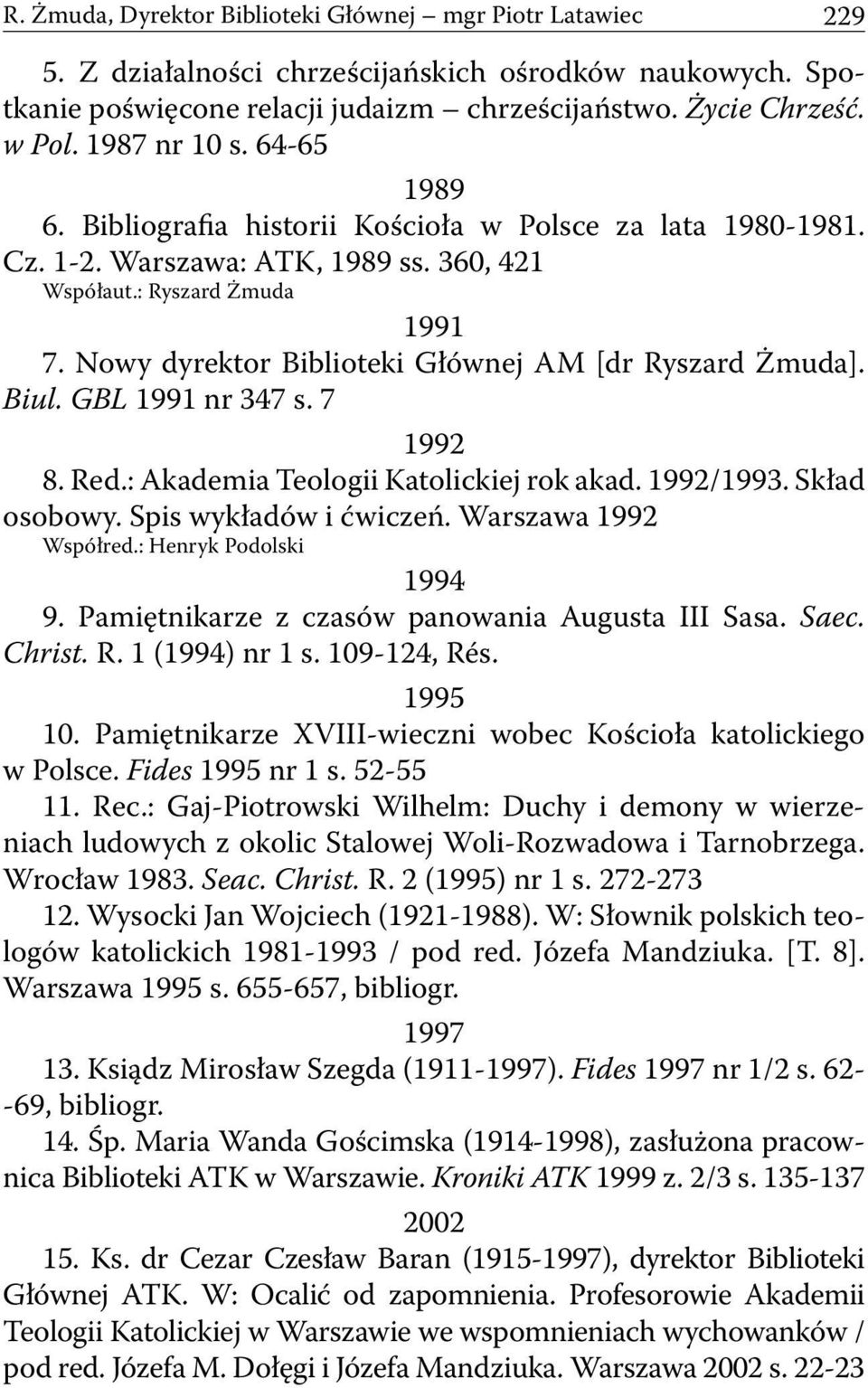 Nowy dyrektor Biblioteki Głównej AM [dr Ryszard Żmuda]. Biul. GBL 1991 nr 347 s. 7 1992 8. Red.: Akademia Teologii Katolickiej rok akad. 1992/1993. Skład osobowy. Spis wykładów i ćwiczeń.