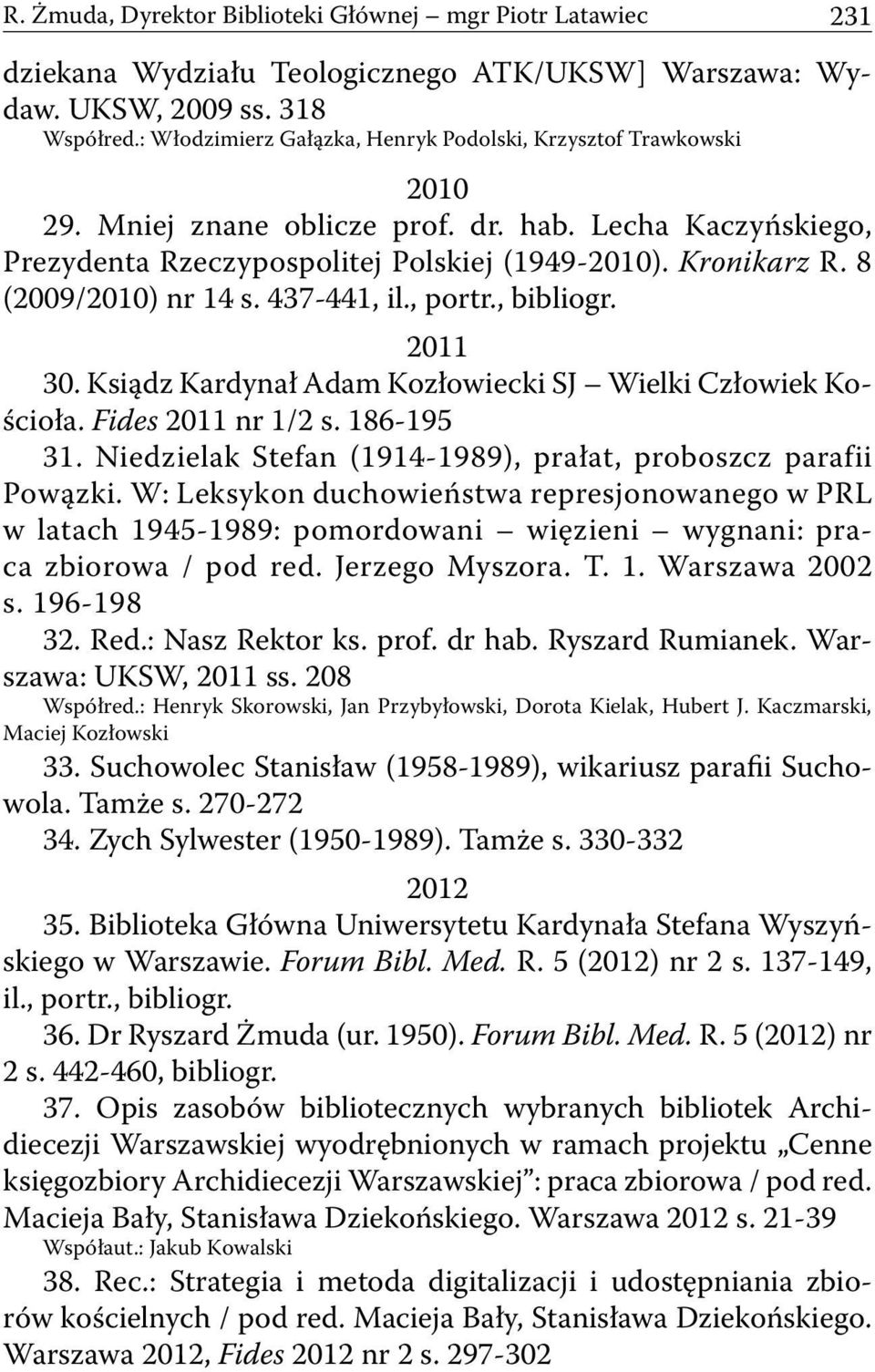 8 (2009/2010) nr 14 s. 437-441, il., portr., bibliogr. 2011 30. Ksiądz Kardynał Adam Kozłowiecki SJ Wielki Człowiek Kościoła. Fides 2011 nr 1/2 s. 186-195 31.