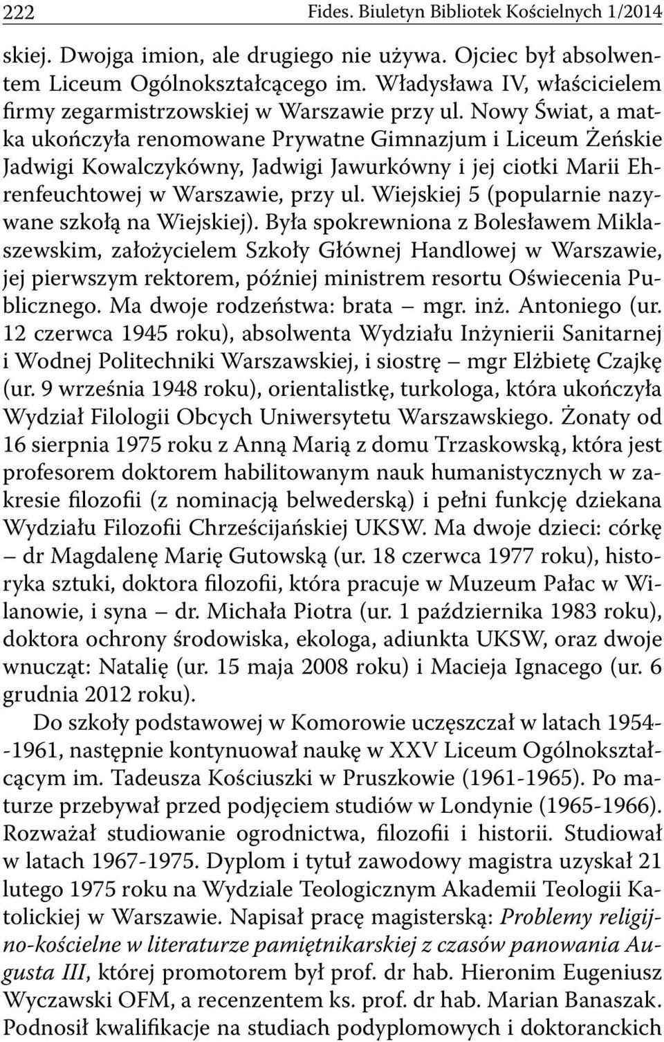 Nowy Świat, a matka ukończyła renomowane Prywatne Gimnazjum i Liceum Żeńskie Jadwigi Kowalczykówny, Jadwigi Jawurkówny i jej ciotki Marii Ehrenfeuchtowej w Warszawie, przy ul.