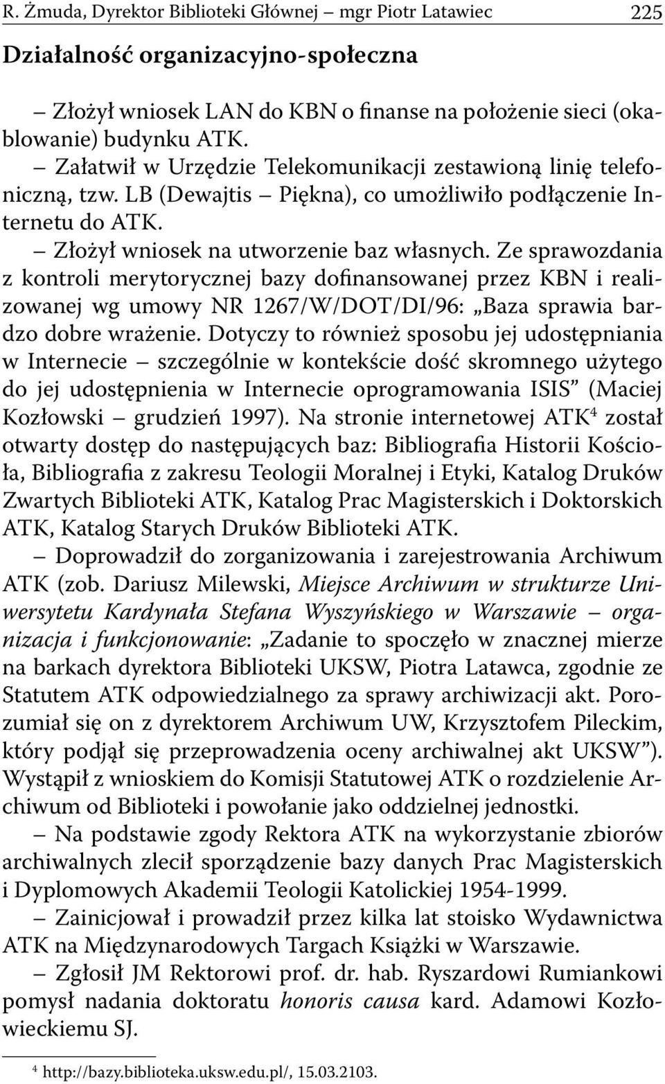 Ze sprawozdania z kontroli merytorycznej bazy dofinansowanej przez KBN i realizowanej wg umowy NR 1267/W/DOT/DI/96: Baza sprawia bardzo dobre wrażenie.