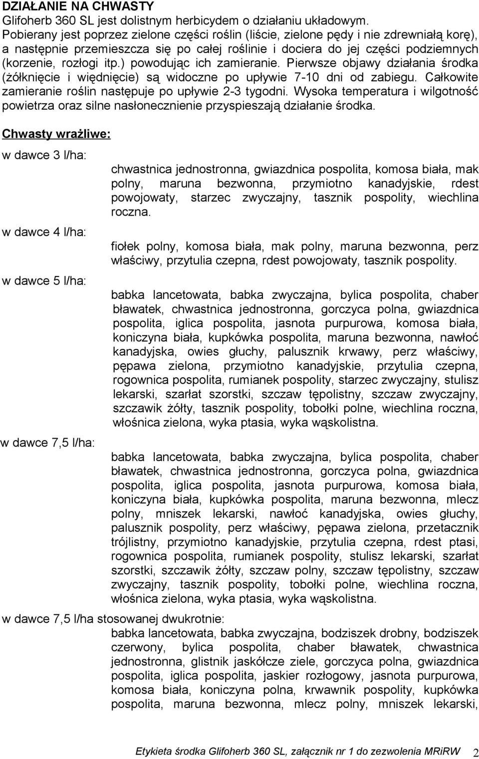 ) powodując ich zamieranie. Pierwsze objawy działania środka (żółknięcie i więdnięcie) są widoczne po upływie 7-10 dni od zabiegu. Całkowite zamieranie roślin następuje po upływie 2-3 tygodni.