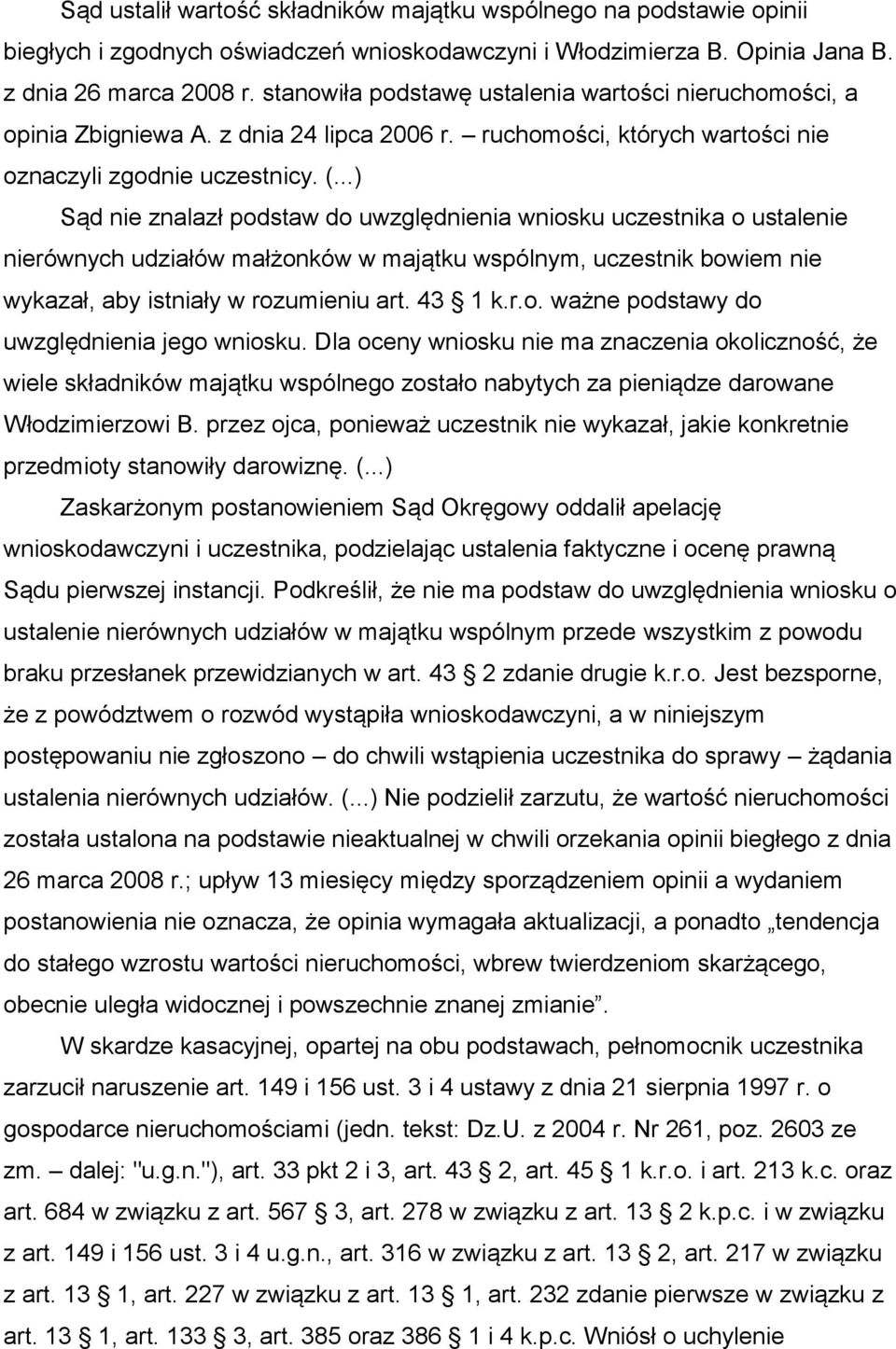 ..) Sąd nie znalazł podstaw do uwzględnienia wniosku uczestnika o ustalenie nierównych udziałów małżonków w majątku wspólnym, uczestnik bowiem nie wykazał, aby istniały w rozumieniu art. 43 1 k.r.o. ważne podstawy do uwzględnienia jego wniosku.