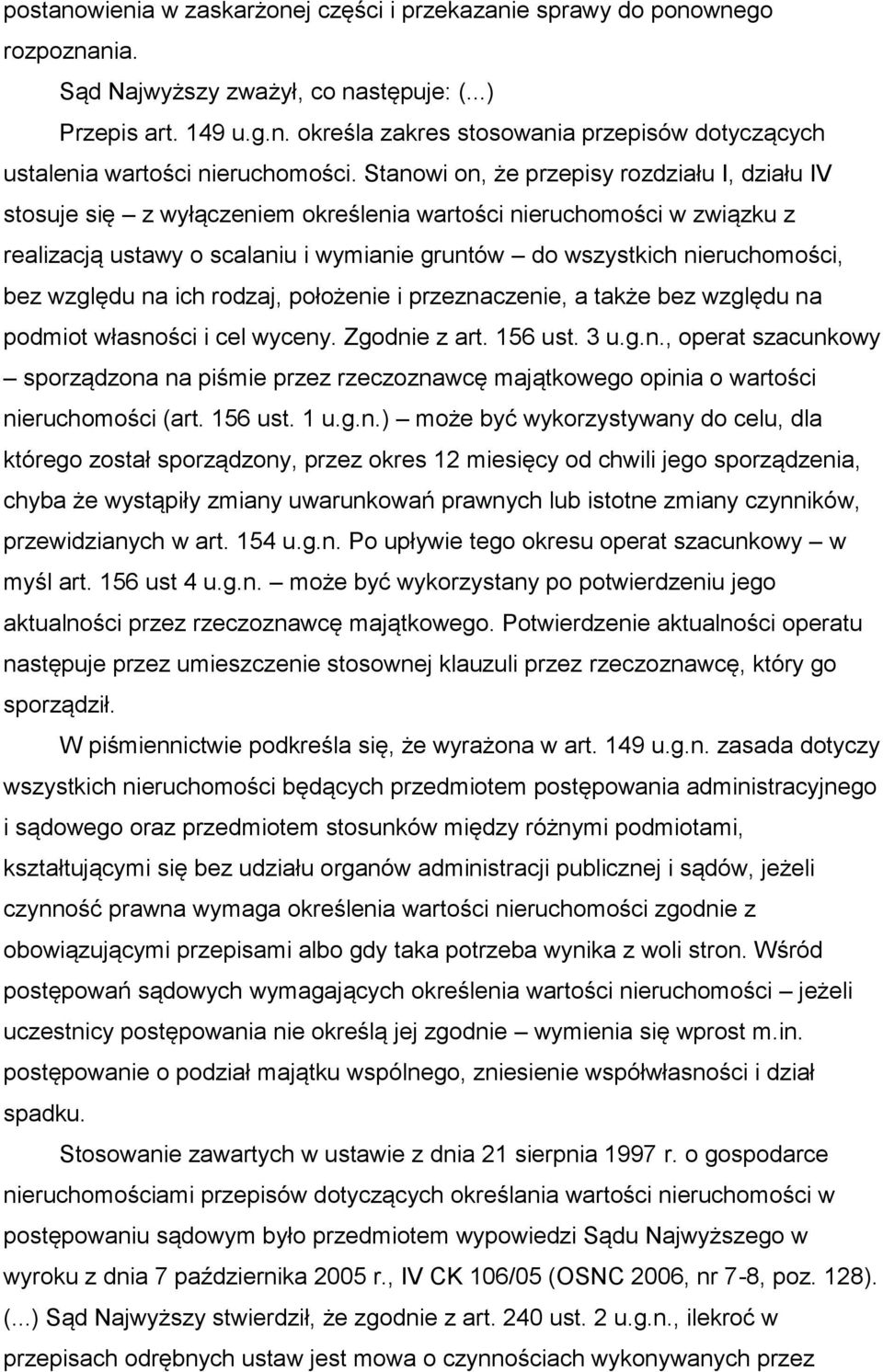 względu na ich rodzaj, położenie i przeznaczenie, a także bez względu na podmiot własności i cel wyceny. Zgodnie z art. 156 ust. 3 u.g.n., operat szacunkowy sporządzona na piśmie przez rzeczoznawcę majątkowego opinia o wartości nieruchomości (art.