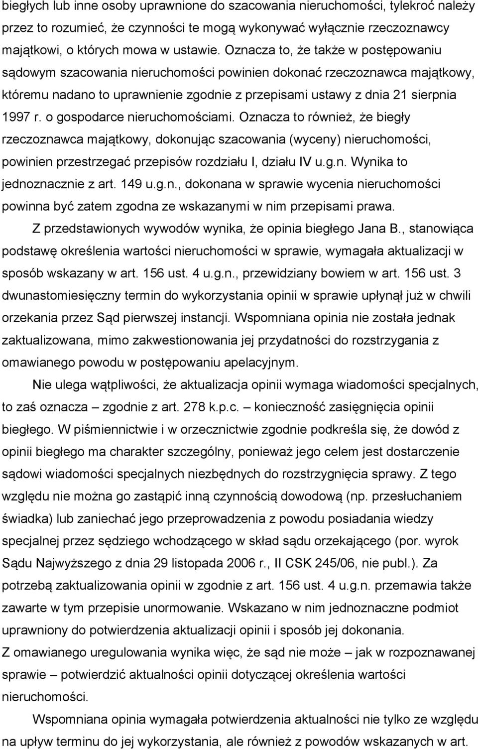 o gospodarce nieruchomościami. Oznacza to również, że biegły rzeczoznawca majątkowy, dokonując szacowania (wyceny) nieruchomości, powinien przestrzegać przepisów rozdziału I, działu IV u.g.n. Wynika to jednoznacznie z art.