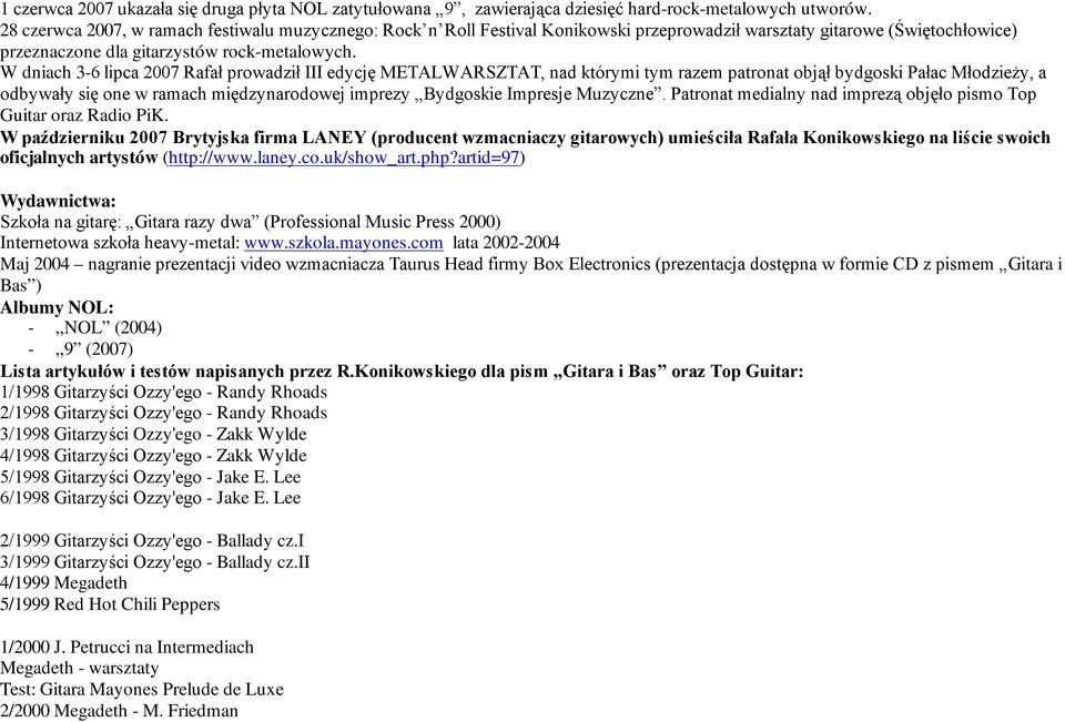 W dniach 3-6 lipca 2007 Rafał prowadził III edycję METALWARSZTAT, nad którymi tym razem patronat objął bydgoski Pałac Młodzieży, a odbywały się one w ramach międzynarodowej imprezy Bydgoskie Impresje