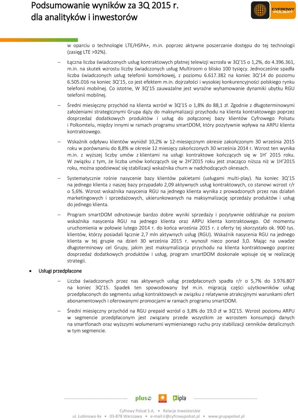 Jednocześnie spadła liczba świadczonych usług telefonii komórkowej, z poziomu 6.617.382 na koniec 3Q 14 do poziomu 6.505.016 na koniec 3Q 15, co jest efektem m.in.