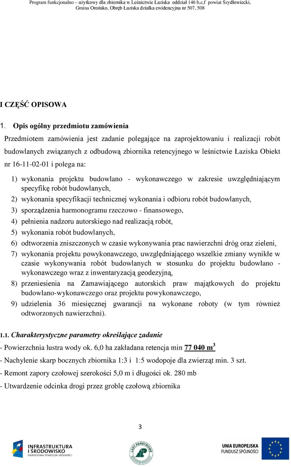 Obiekt nr 16-11-02-01 i polega na: 1) wykonania projektu budowlano - wykonawczego w zakresie uwzględniającym specyfikę robót budowlanych, 2) wykonania specyfikacji technicznej wykonania i odbioru