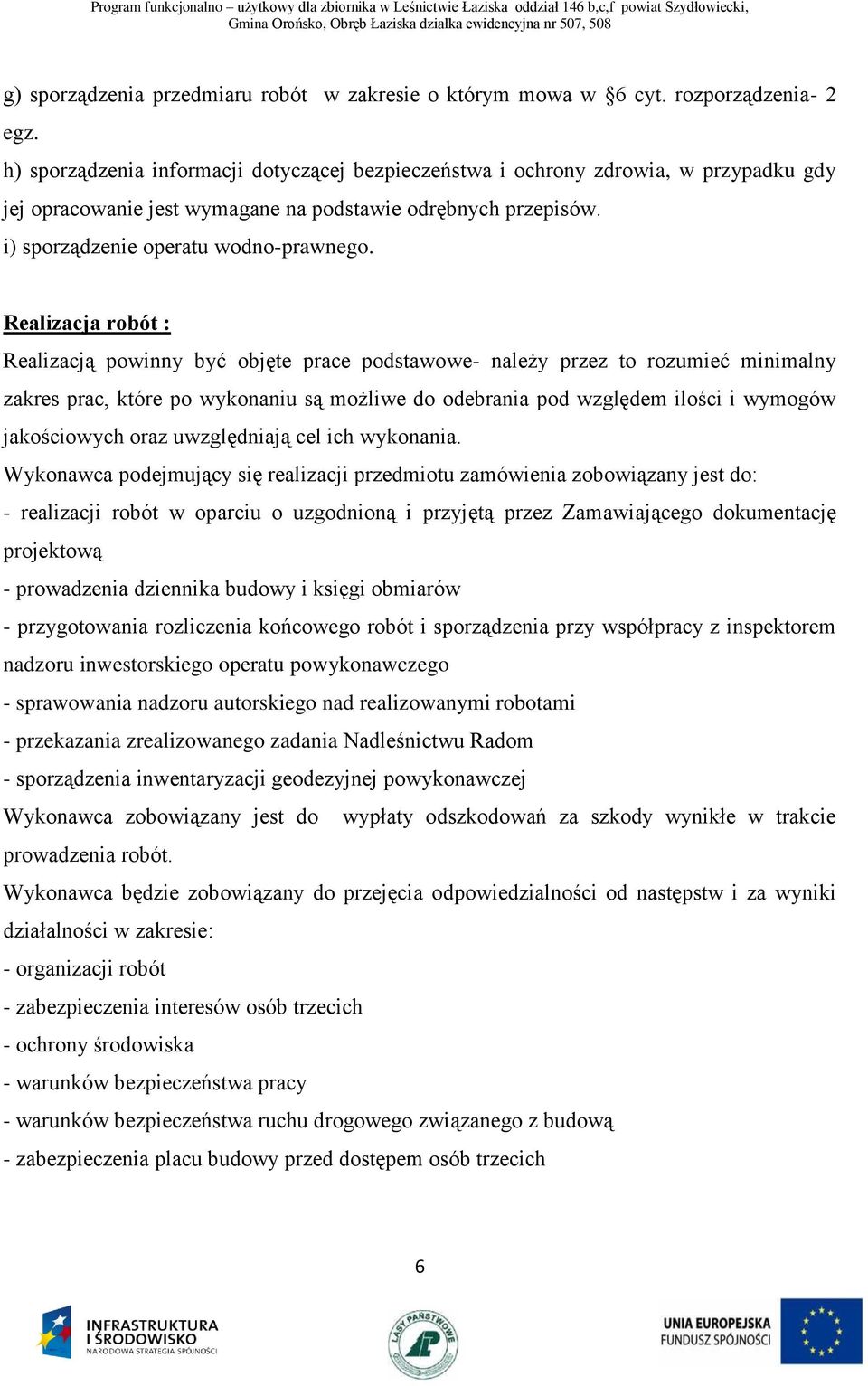 Realizacja robót : Realizacją powinny być objęte prace podstawowe- należy przez to rozumieć minimalny zakres prac, które po wykonaniu są możliwe do odebrania pod względem ilości i wymogów