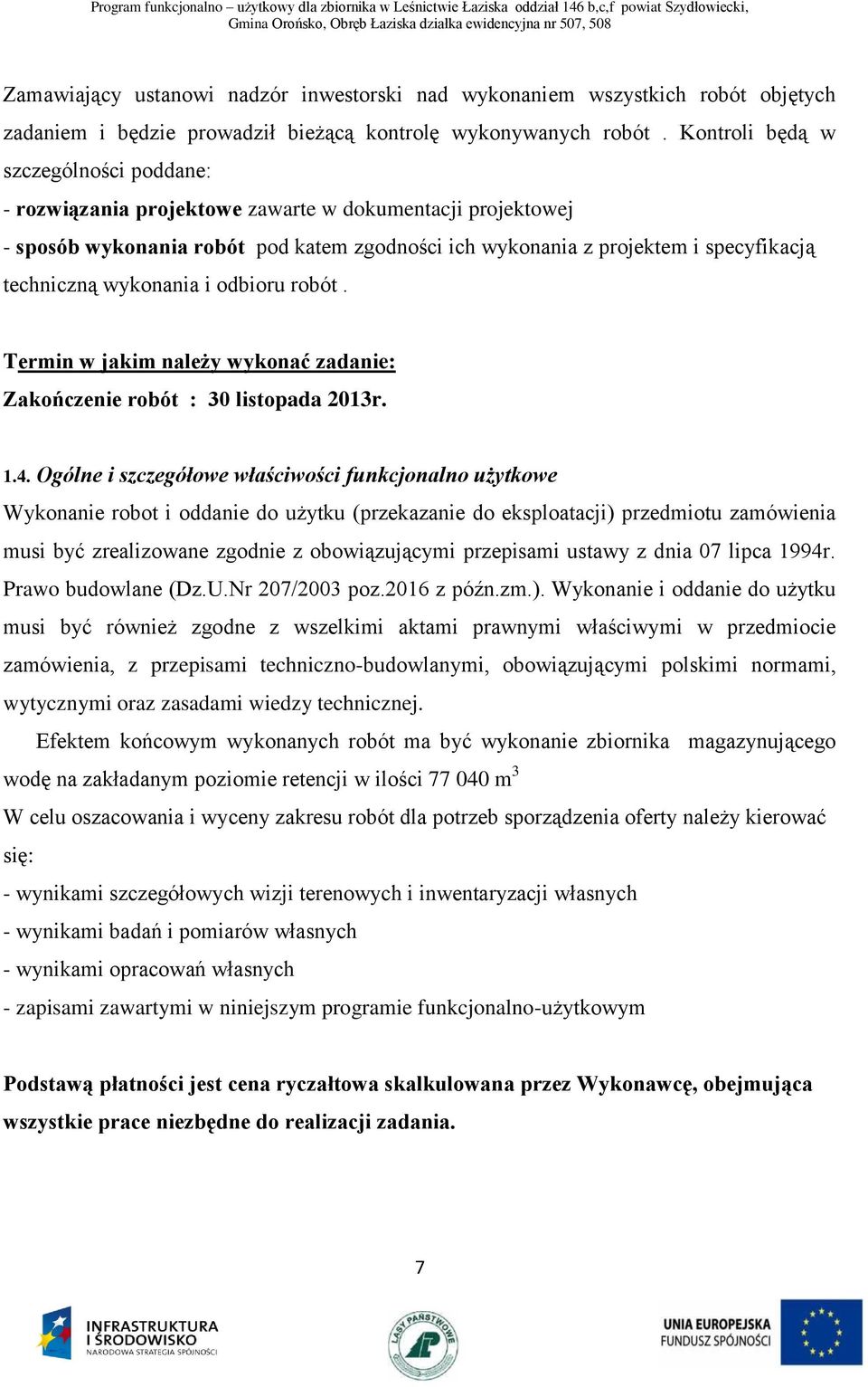 wykonania i odbioru robót. Termin w jakim należy wykonać zadanie: Zakończenie robót : 30 listopada 2013r. 1.4.