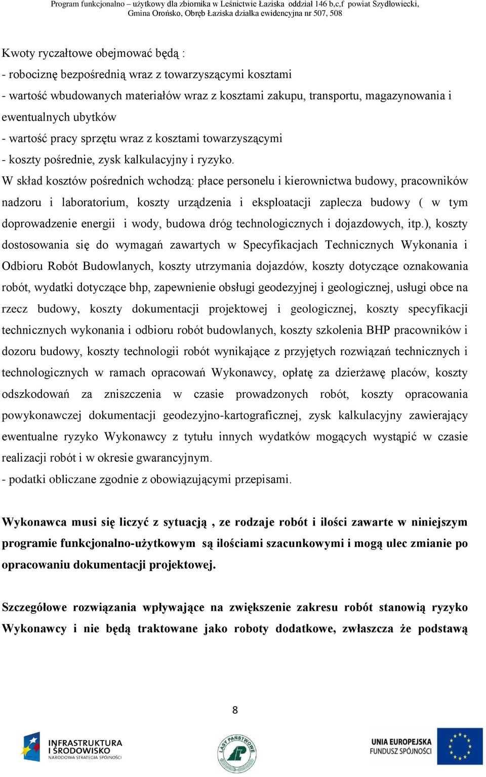 W skład kosztów pośrednich wchodzą: płace personelu i kierownictwa budowy, pracowników nadzoru i laboratorium, koszty urządzenia i eksploatacji zaplecza budowy ( w tym doprowadzenie energii i wody,