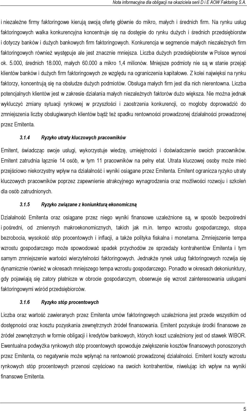 Konkurencja w segmencie małych niezależnych firm faktoringowych również występuje ale jest znacznie mniejsza. Liczba dużych przedsiębiorstw w Polsce wynosi ok. 5.000, średnich 18.000, małych 60.