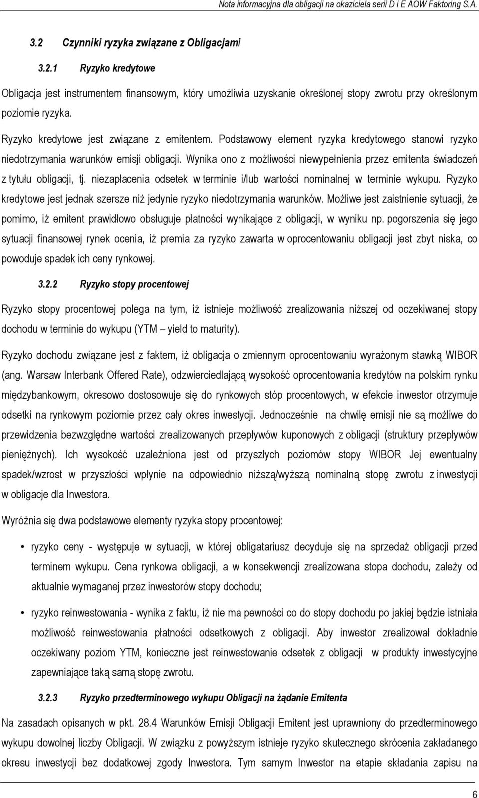 Wynika ono z możliwości niewypełnienia przez emitenta świadczeń z tytułu obligacji, tj. niezapłacenia odsetek w terminie i/lub wartości nominalnej w terminie wykupu.