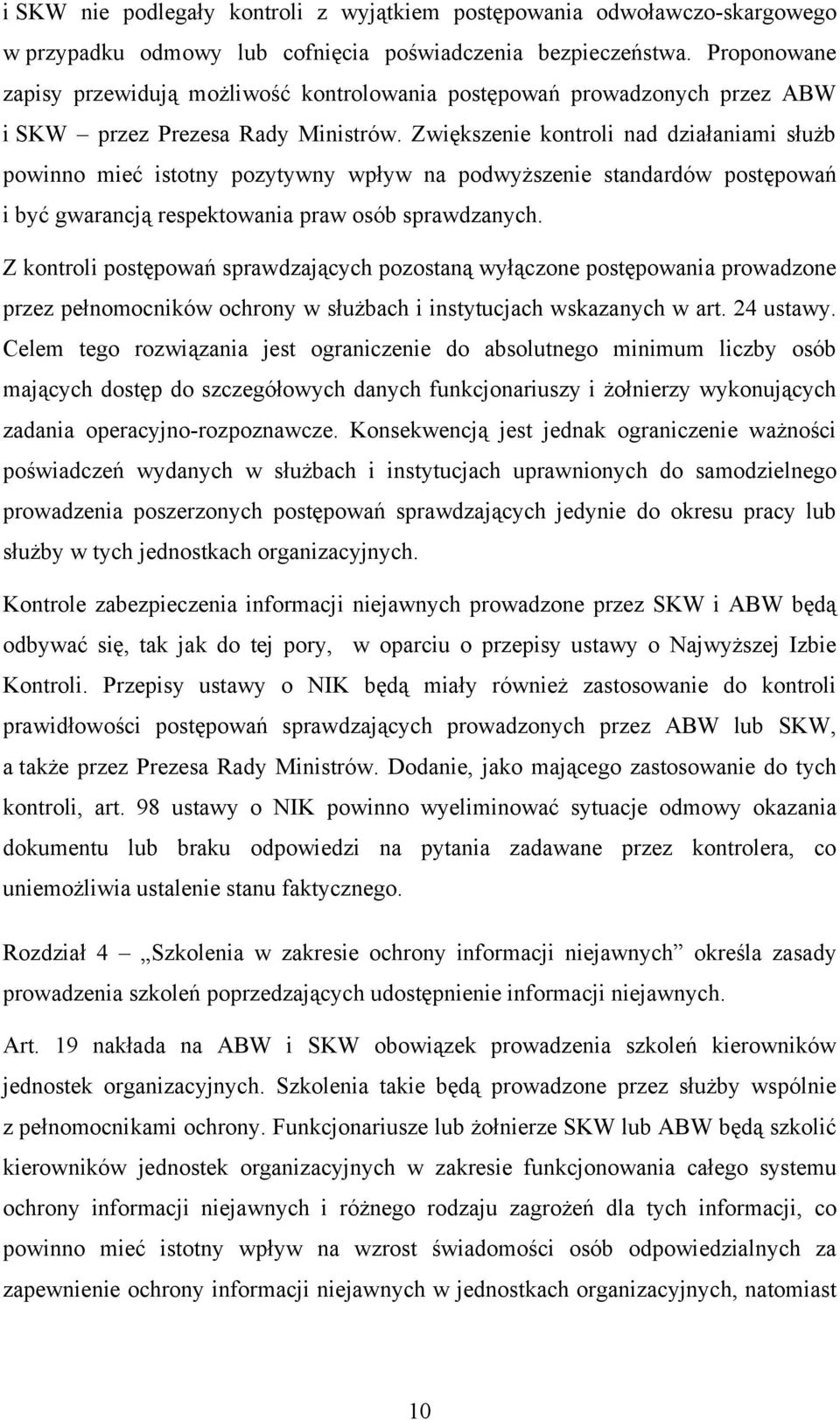 Zwiększenie kontroli nad działaniami służb powinno mieć istotny pozytywny wpływ na podwyższenie standardów postępowań i być gwarancją respektowania praw osób sprawdzanych.