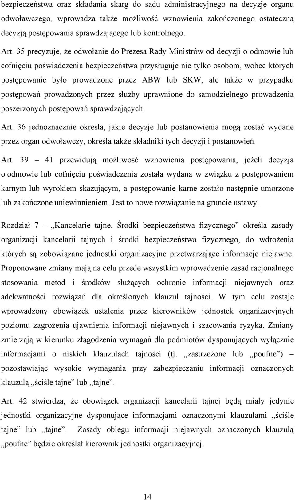 35 precyzuje, że odwołanie do Prezesa Rady Ministrów od decyzji o odmowie lub cofnięciu poświadczenia bezpieczeństwa przysługuje nie tylko osobom, wobec których postępowanie było prowadzone przez ABW