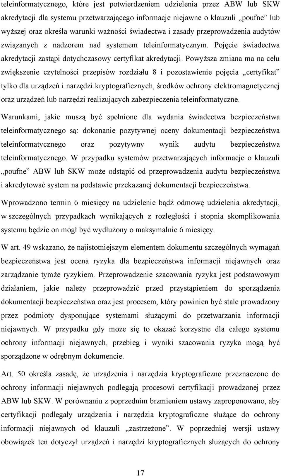 Powyższa zmiana ma na celu zwiększenie czytelności przepisów rozdziału 8 i pozostawienie pojęcia certyfikat tylko dla urządzeń i narzędzi kryptograficznych, środków ochrony elektromagnetycznej oraz