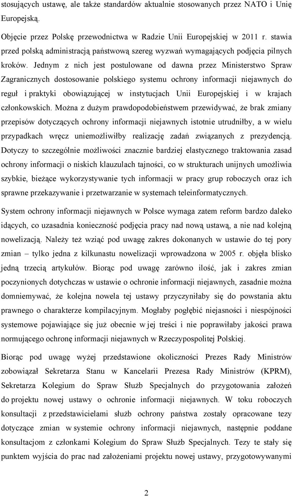 Jednym z nich jest postulowane od dawna przez Ministerstwo Spraw Zagranicznych dostosowanie polskiego systemu ochrony informacji niejawnych do reguł i praktyki obowiązującej w instytucjach Unii