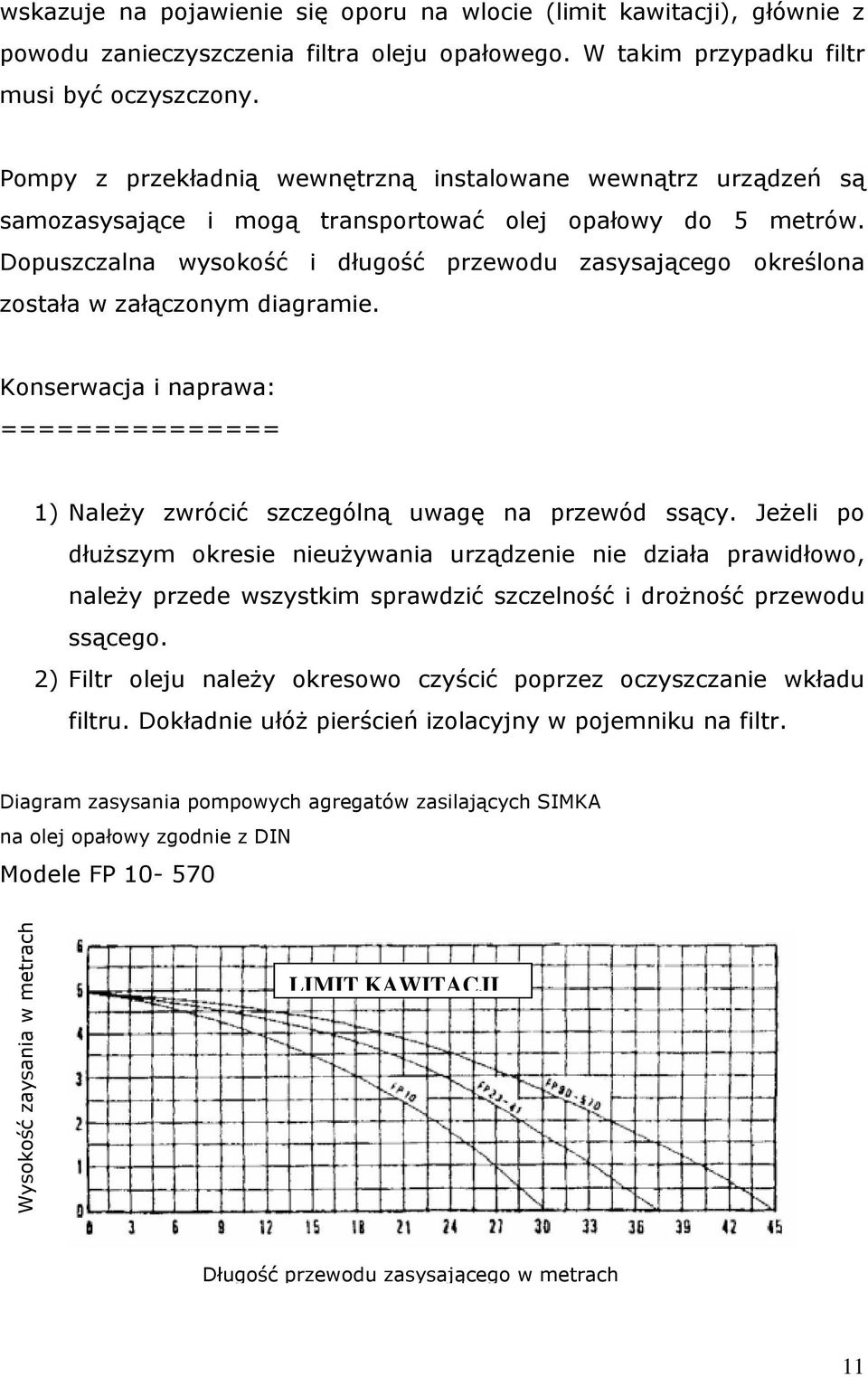 Dopuszczalna wysokość i długość przewodu zasysającego określona została w załączonym diagramie. Konserwacja i naprawa: =============== 1) Należy zwrócić szczególną uwagę na przewód ssący.