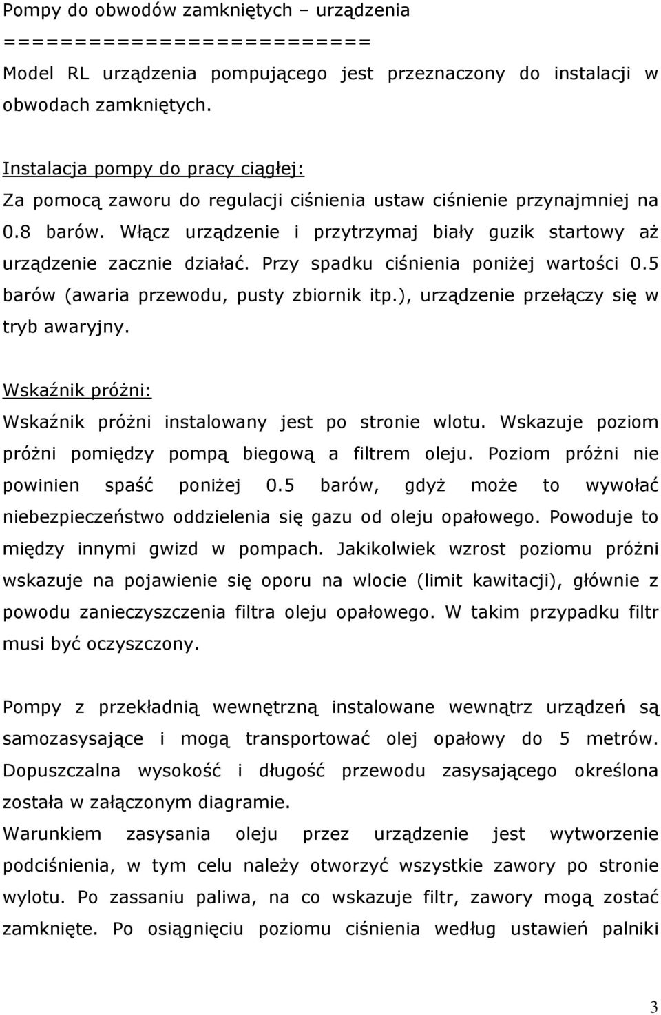 Przy spadku ciśnienia poniżej wartości 0.5 barów (awaria przewodu, pusty zbiornik itp.), urządzenie przełączy się w tryb awaryjny. Wskaźnik próżni: Wskaźnik próżni instalowany jest po stronie wlotu.