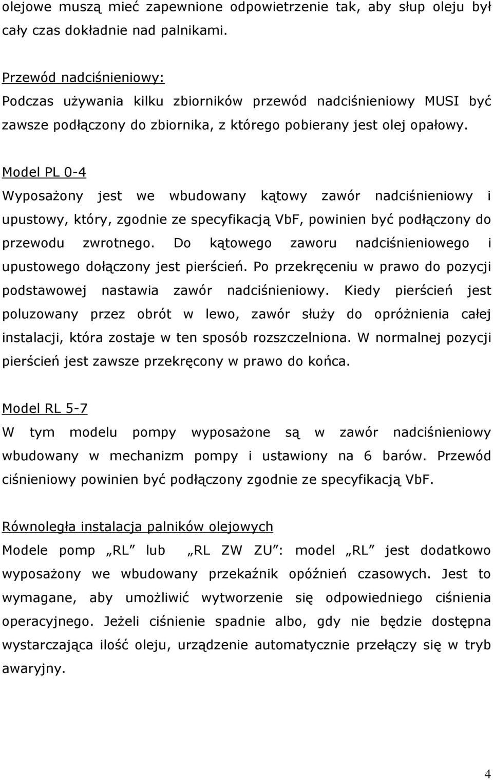 Model PL 0-4 Wyposażony jest we wbudowany kątowy zawór nadciśnieniowy i upustowy, który, zgodnie ze specyfikacją VbF, powinien być podłączony do przewodu zwrotnego.