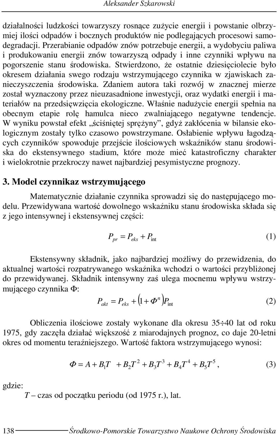 Stwierdzono, Ŝe ostatnie dziesięciolecie było okresem działania swego rodzaju wstrzymującego czynnika w zjawiskach zanieczyszczenia środowiska.