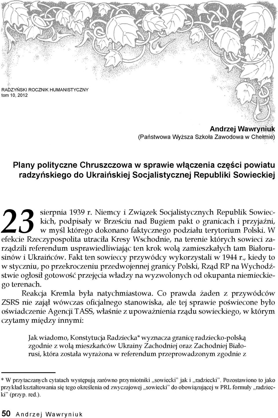 Niemcy i Związek Socjalistycznych Republik Sowieckich, podpisały w Brześciu nad Bugiem pakt o granicach i przyjaźni, w myśl którego dokonano faktycznego podziału terytorium Polski.